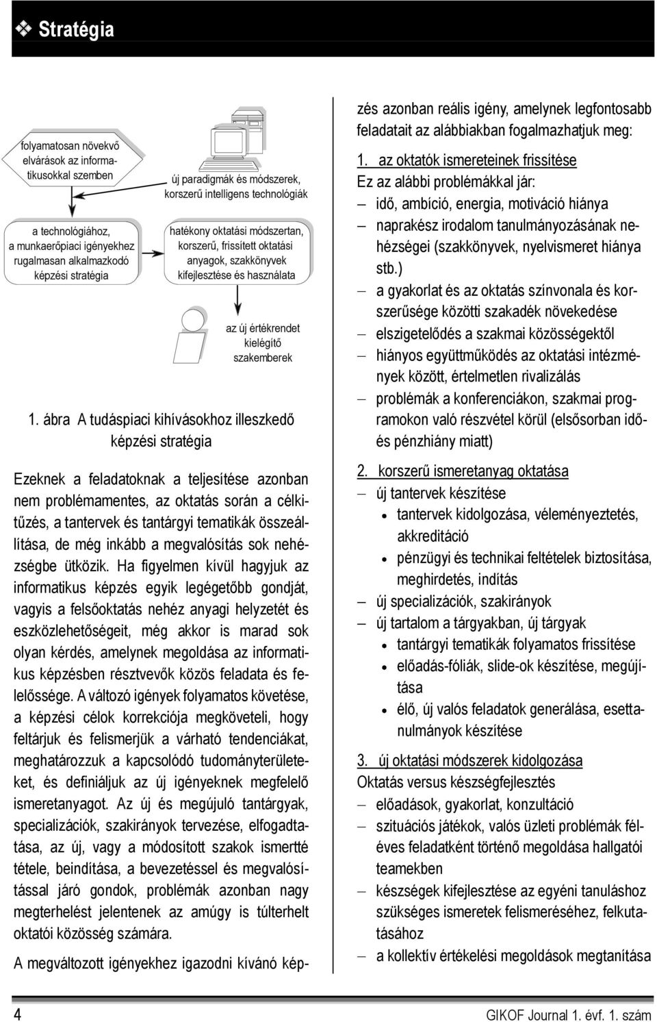 ábra A tudáspiaci kihívásokhoz illeszkedő képzési stratégia Ezeknek a feladatoknak a teljesítése azonban nem problémamentes, az oktatás során a célkitűzés, a tantervek és tantárgyi tematikák