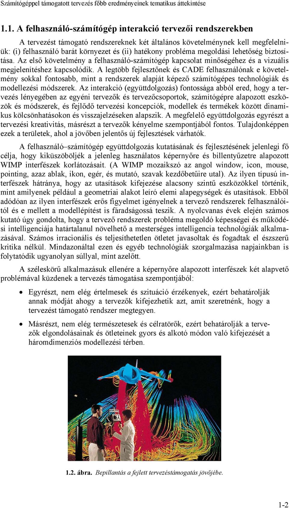 probléma megoldási lehetőség biztosítása. Az első követelmény a felhasználó-számítógép kapcsolat minőségéhez és a vizuális megjelenítéshez kapcsolódik.