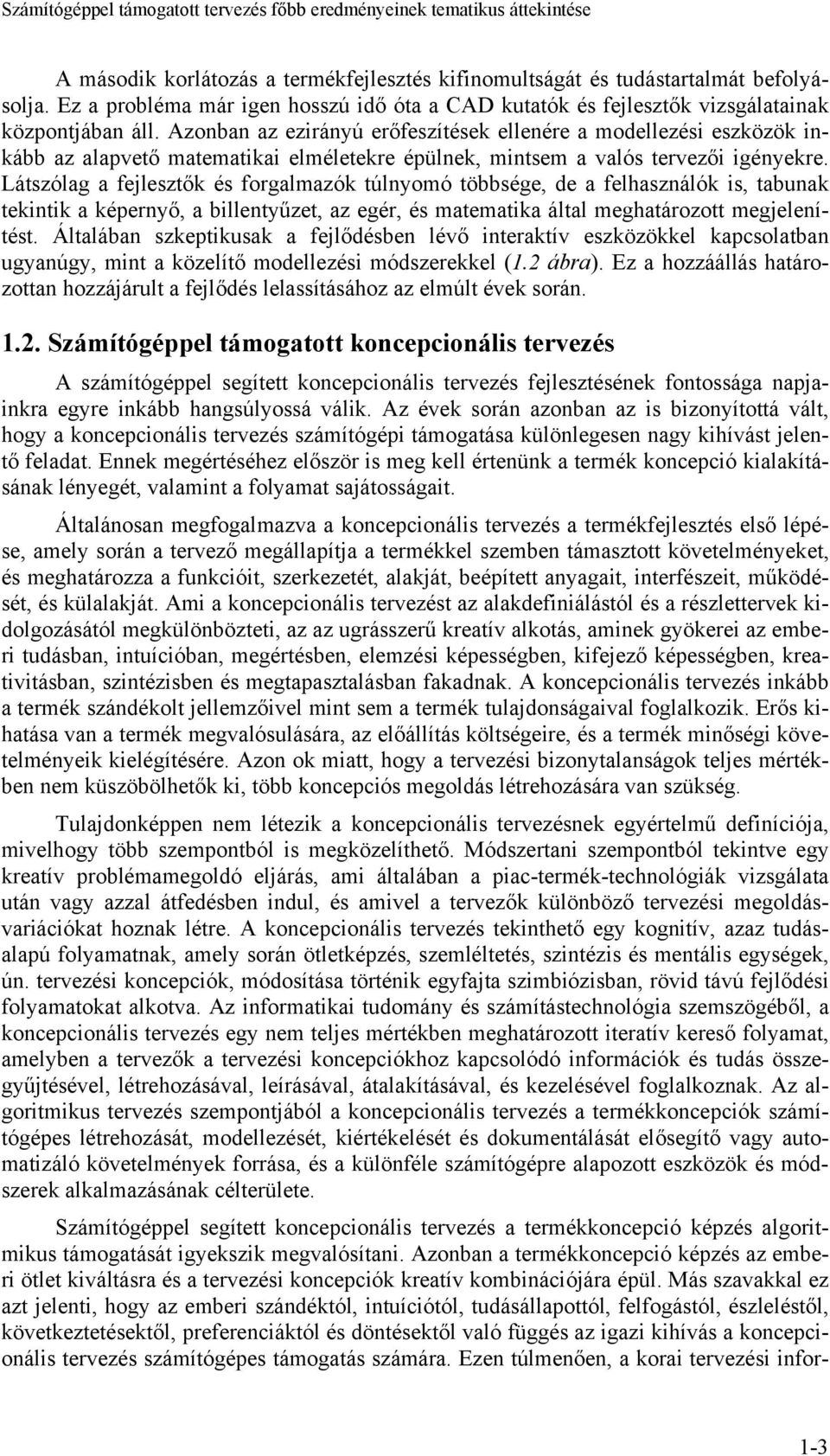 Azonban az ezirányú erőfeszítések ellenére a modellezési eszközök inkább az alapvető matematikai elméletekre épülnek, mintsem a valós tervezői igényekre.