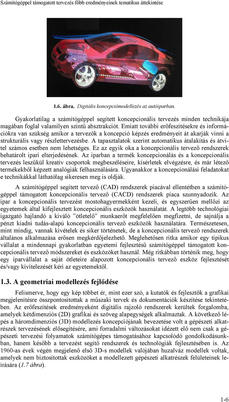 Emiatt további erőfeszítésekre és információkra van szükség amikor a tervezők a koncepció képzés eredményeit át akarják vinni a strukturális vagy részlettervezésbe.