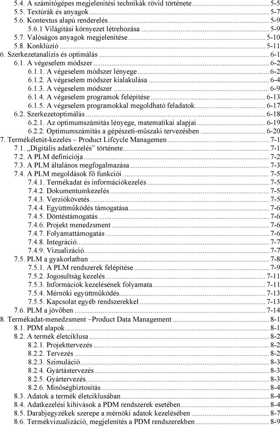 A végeselem módszer... 6-9 6.1.4. A végeselem programok felépítése...6-13 6.1.5. A végeselem programokkal megoldható feladatok... 6-17 6.2. Szerkezetoptimálás... 6-18 6.2.1. Az optimumszámítás lényege, matematikai alapjai.