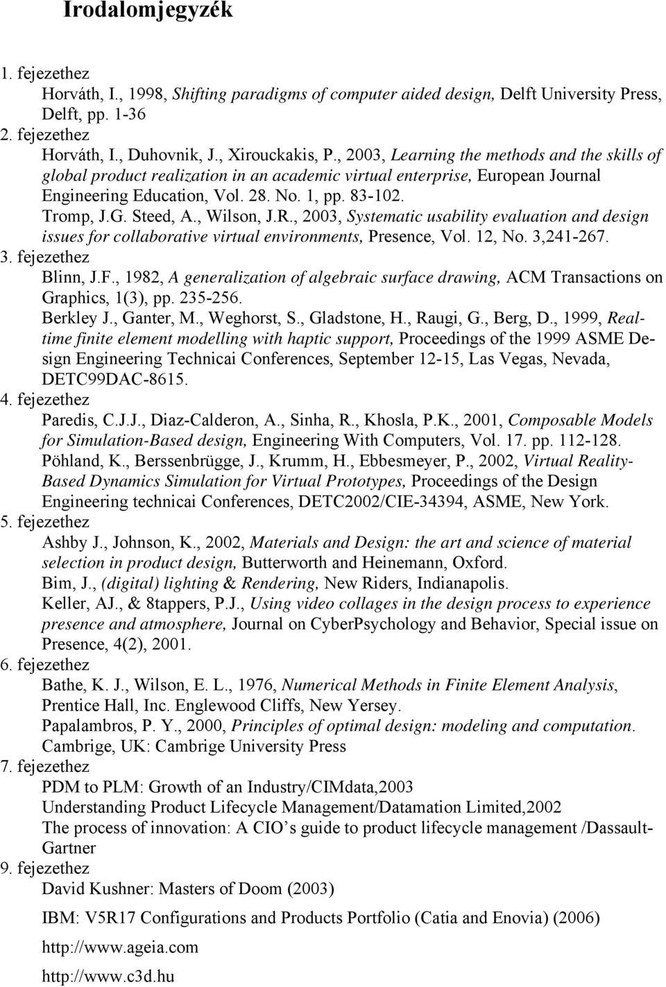 , Wilson, J.R., 2003, Systematic usability evaluation and design issues for collaborative virtual environments, Presence, Vol. 12, No. 3,241-267. 3. fejezethez Blinn, J.F.