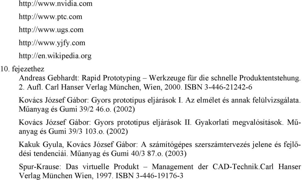 ISBN 3-446-21242-6 Kovács József Gábor: Gyors prototípus eljárások I. Az elmélet és annak felülvizsgálata. Műanyag és Gumi 39/2 46.o. (2002) Kovács József Gábor: Gyors prototípus eljárások II.