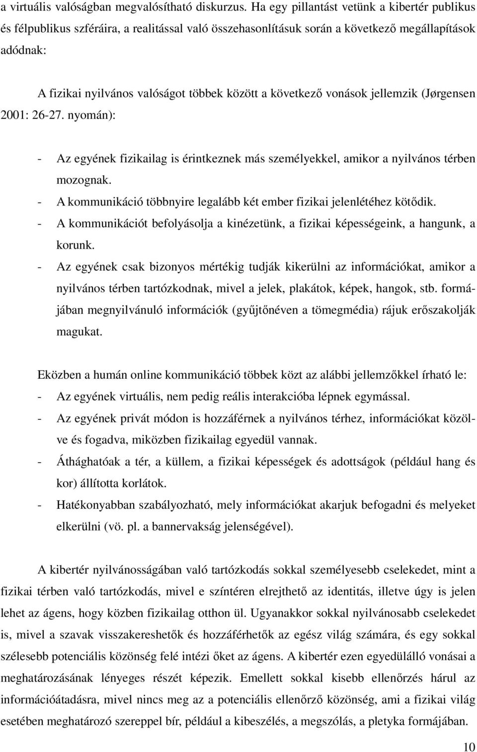 következő vonások jellemzik (Jørgensen 2001: 26-27. nyomán): - Az egyének fizikailag is érintkeznek más személyekkel, amikor a nyilvános térben mozognak.