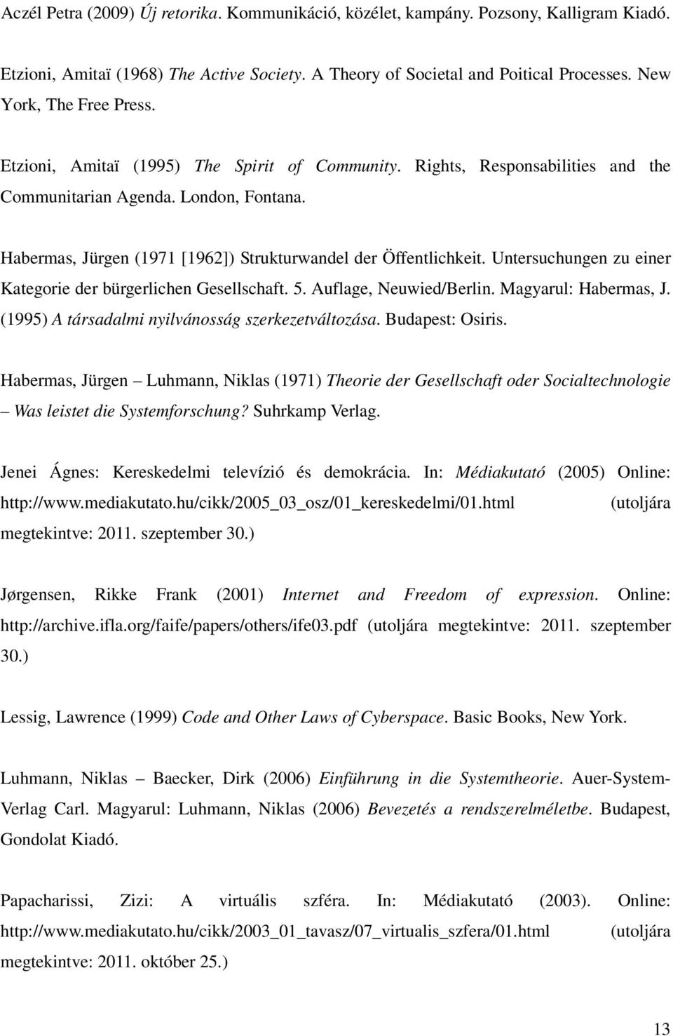 Habermas, Jürgen (1971 [1962]) Strukturwandel der Öffentlichkeit. Untersuchungen zu einer Kategorie der bürgerlichen Gesellschaft. 5. Auflage, Neuwied/Berlin. Magyarul: Habermas, J.