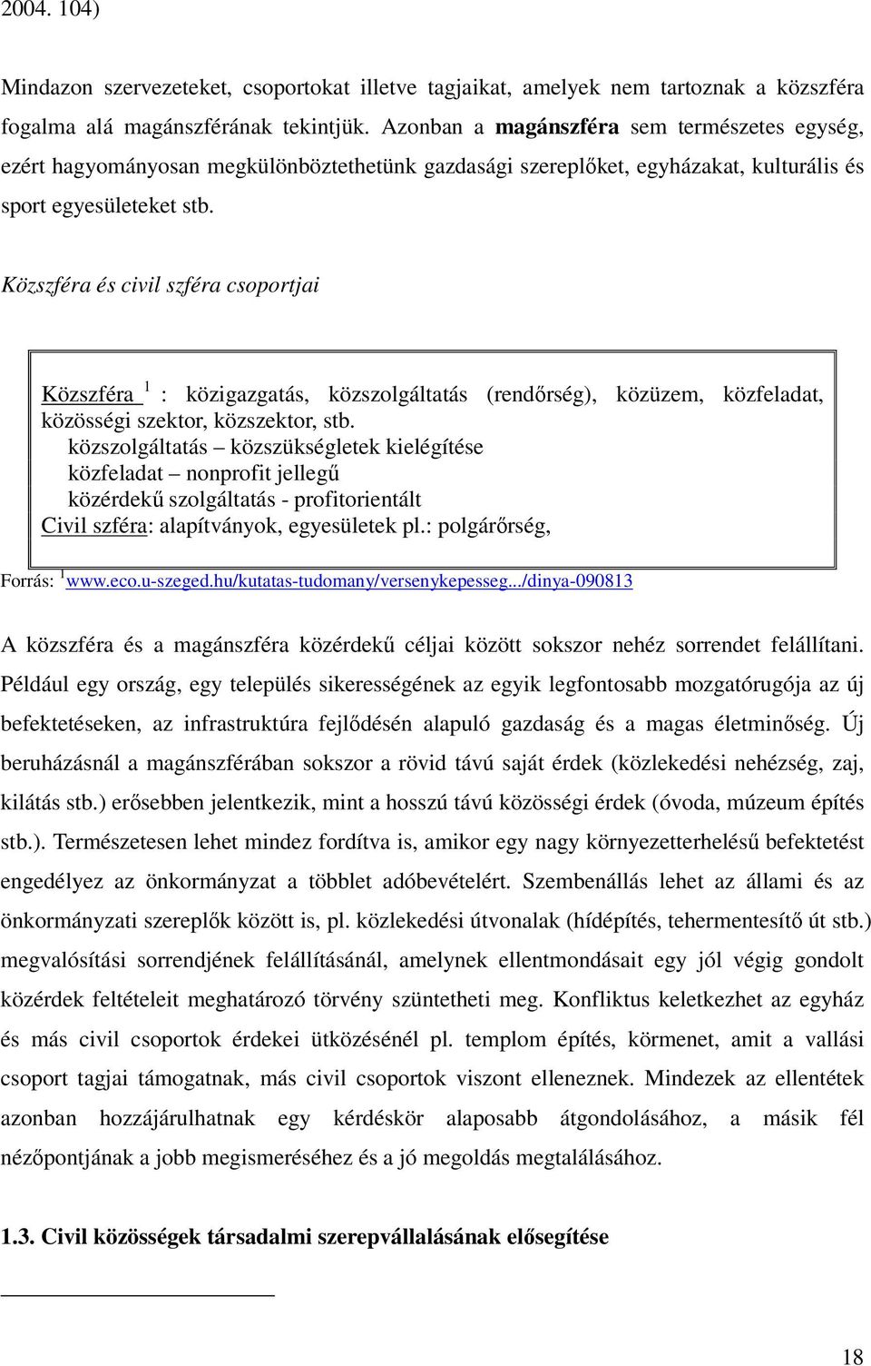 Közszféra és civil szféra csoportjai Közszféra 1 : közigazgatás, közszolgáltatás (rendőrség), közüzem, közfeladat, közösségi szektor, közszektor, stb.