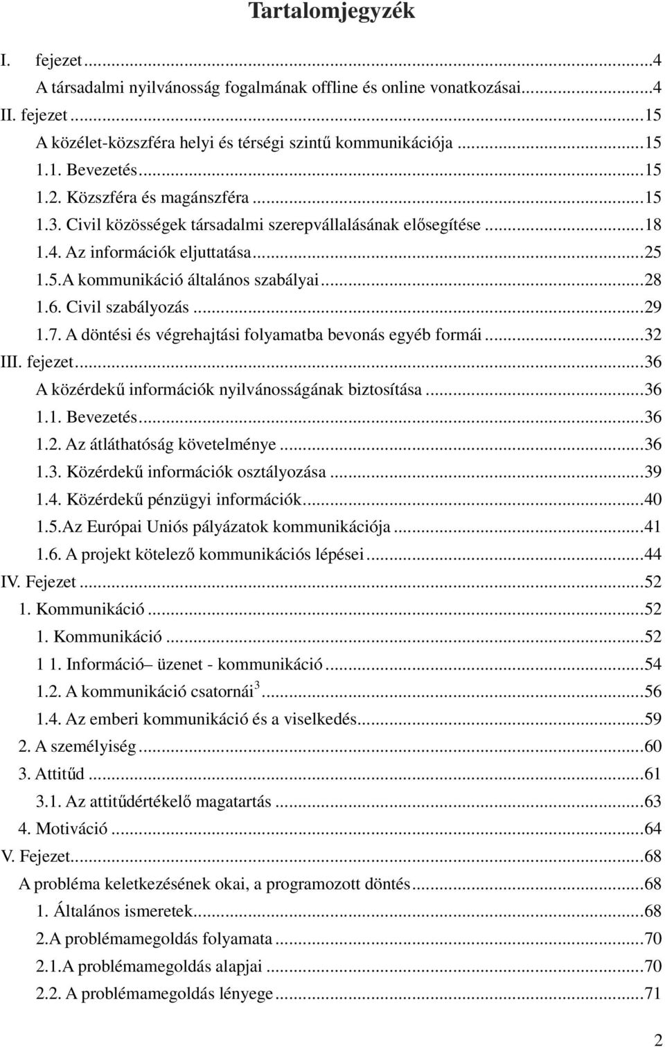 Civil szabályozás...29 1.7. A döntési és végrehajtási folyamatba bevonás egyéb formái...32 III. fejezet...36 A közérdekű információk nyilvánosságának biztosítása...36 1.1. Bevezetés...36 1.2. Az átláthatóság követelménye.