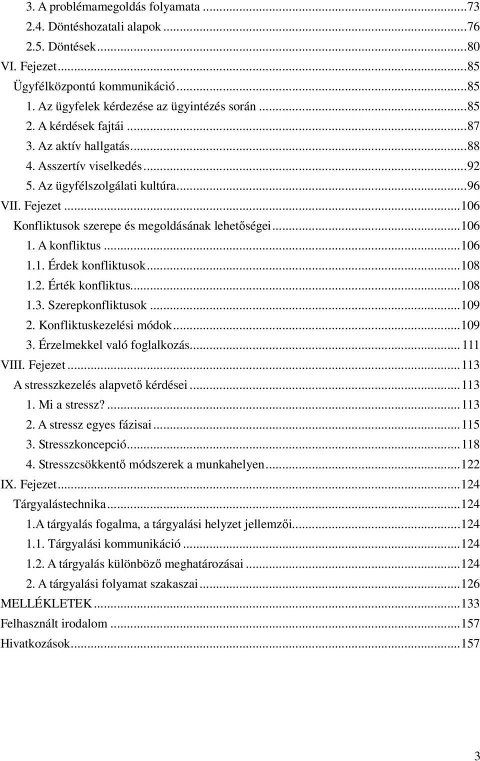 A konfliktus...106 1.1. Érdek konfliktusok...108 1.2. Érték konfliktus...108 1.3. Szerepkonfliktusok...109 2. Konfliktuskezelési módok...109 3. Érzelmekkel való foglalkozás... 111 VIII. Fejezet.