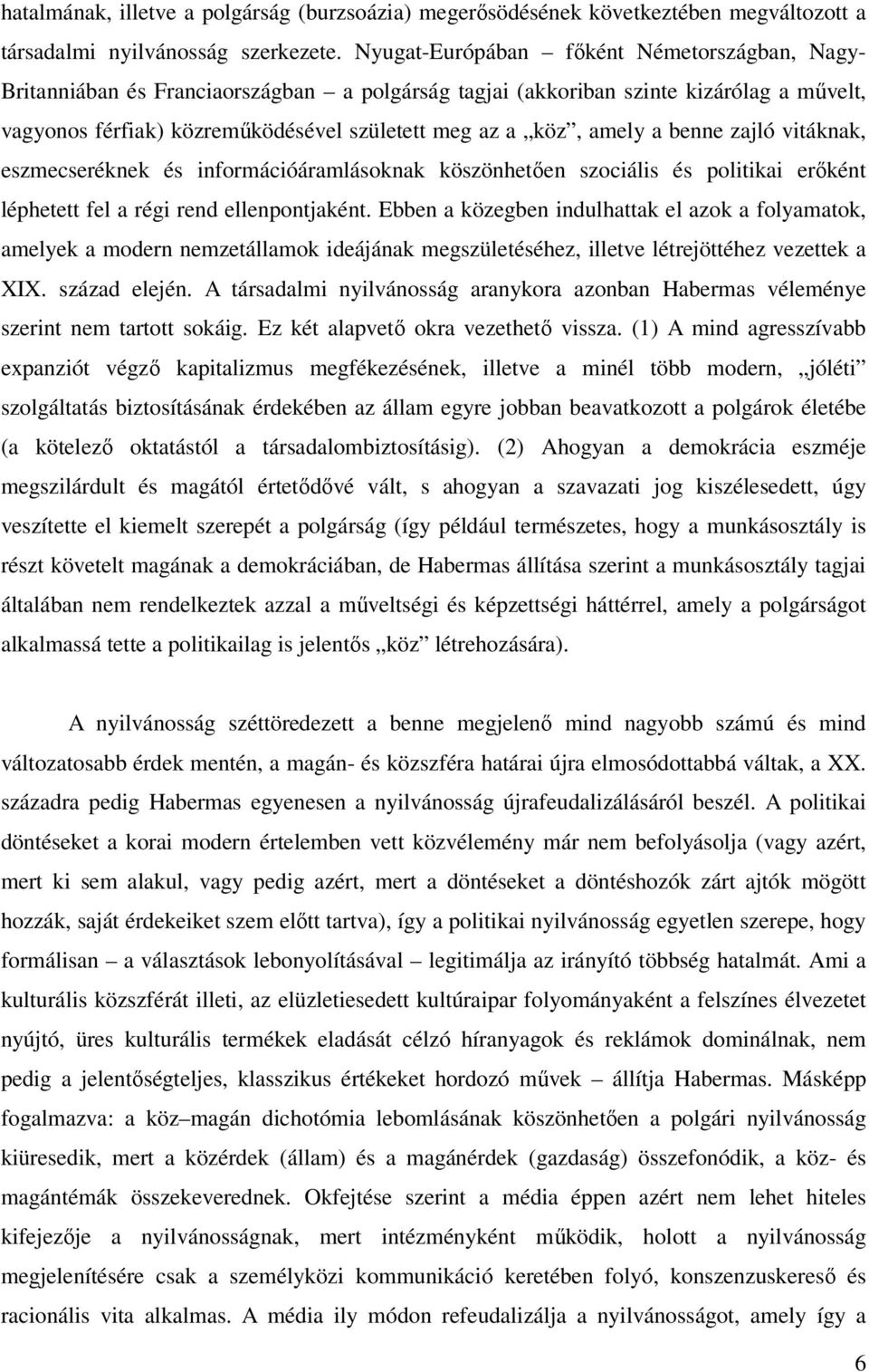 amely a benne zajló vitáknak, eszmecseréknek és információáramlásoknak köszönhetően szociális és politikai erőként léphetett fel a régi rend ellenpontjaként.