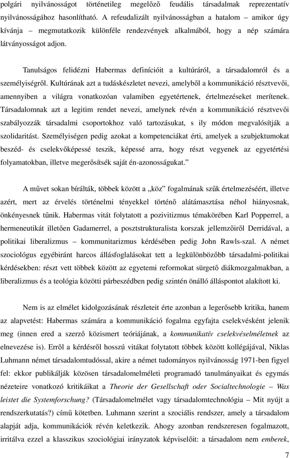 Tanulságos felidézni Habermas definícióit a kultúráról, a társadalomról és a személyiségről.