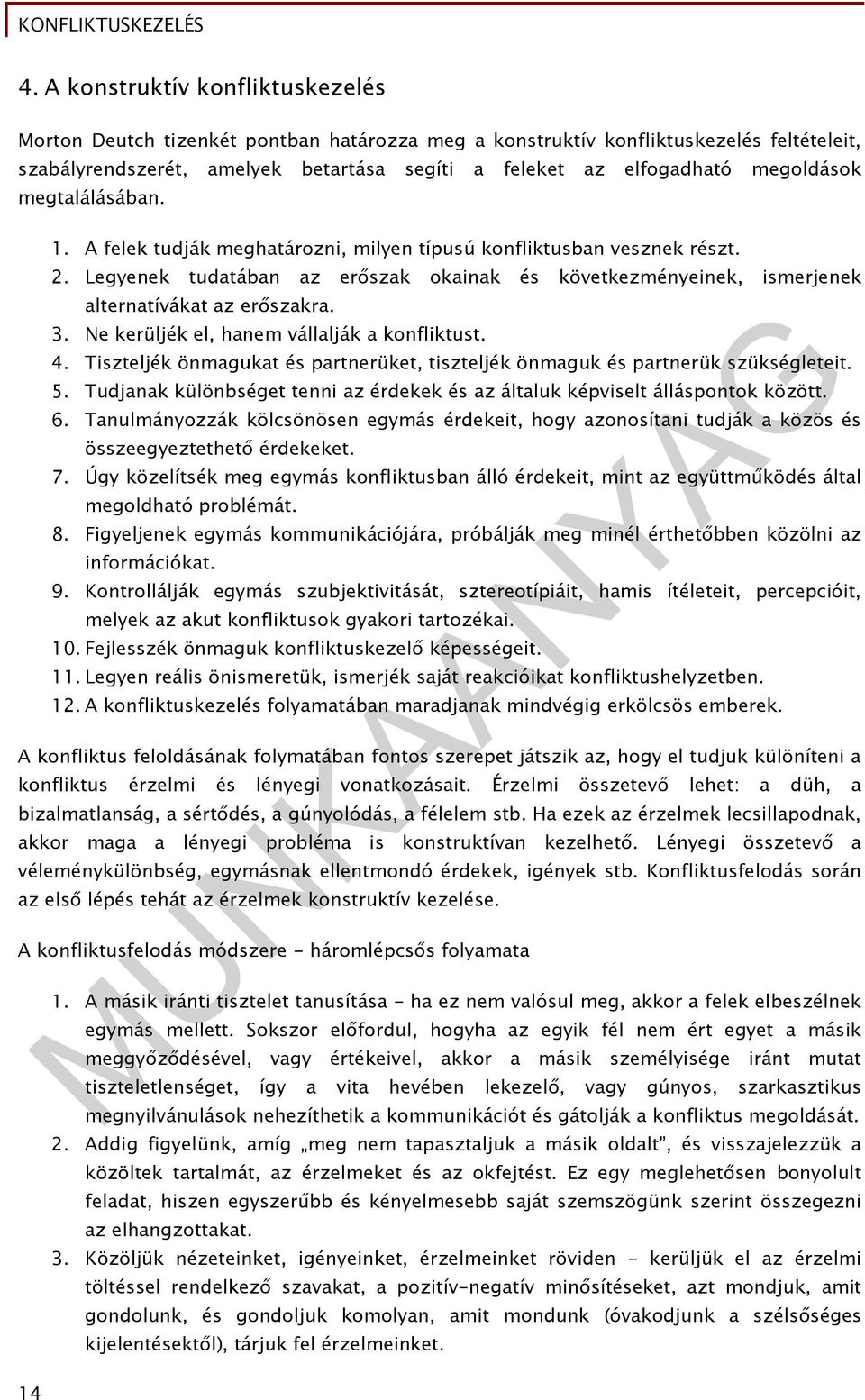 Legyenek tudatában az erőszak okainak és következményeinek, ismerjenek alternatívákat az erőszakra. 3. Ne kerüljék el, hanem vállalják a konfliktust. 4.