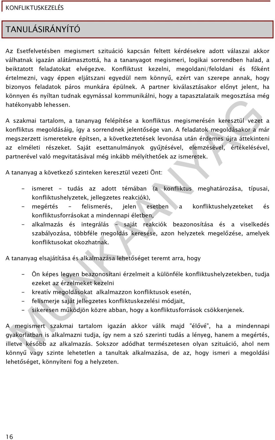 Konfliktust kezelni, megoldani/feloldani és főként értelmezni, vagy éppen eljátszani egyedül nem könnyű, ezért van szerepe annak, hogy bizonyos feladatok páros munkára épülnek.