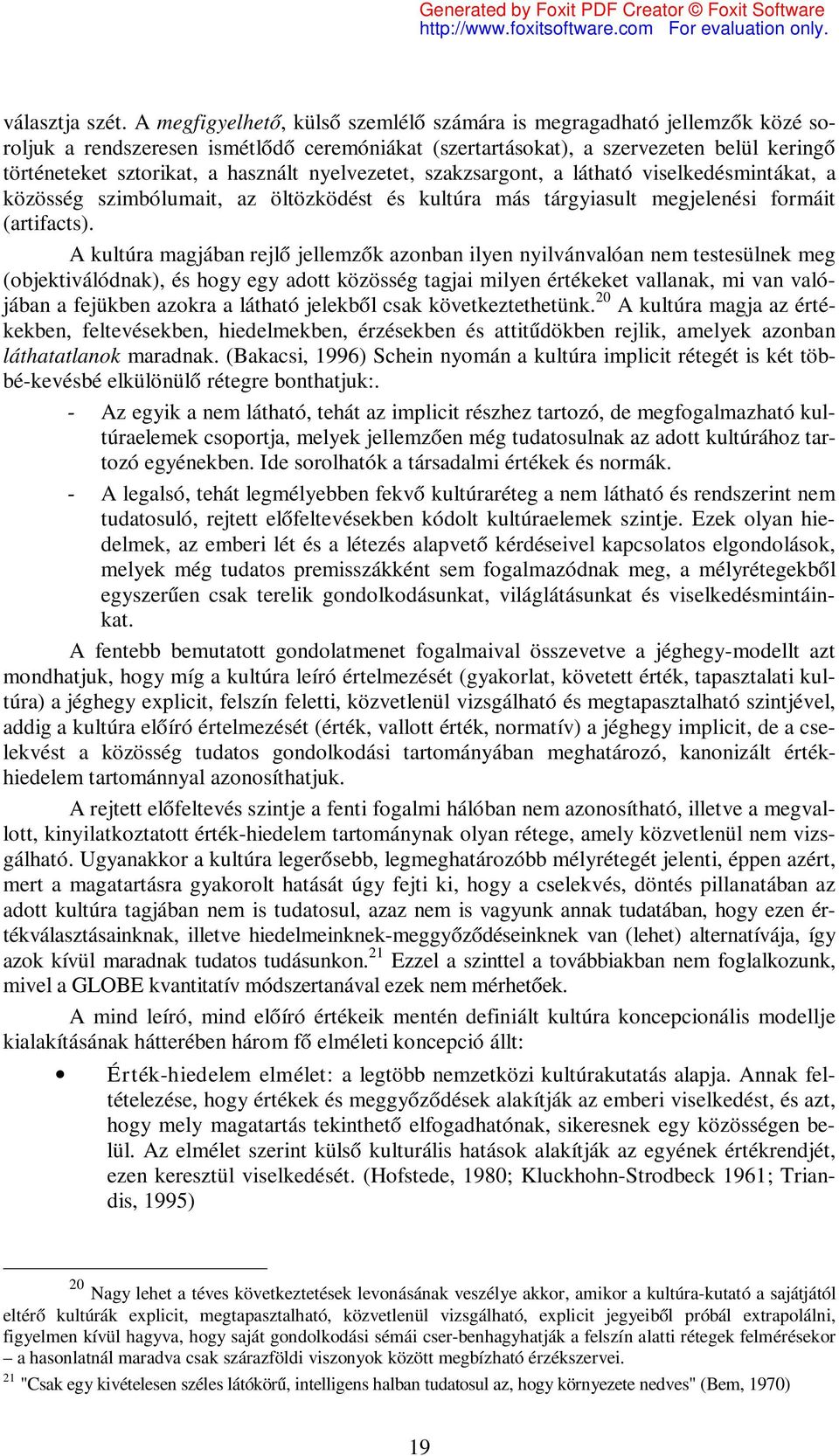 nyelvezetet, szakzsargont, a látható viselkedésmintákat, a közösség szimbólumait, az öltözködést és kultúra más tárgyiasult megjelenési formáit (artifacts).