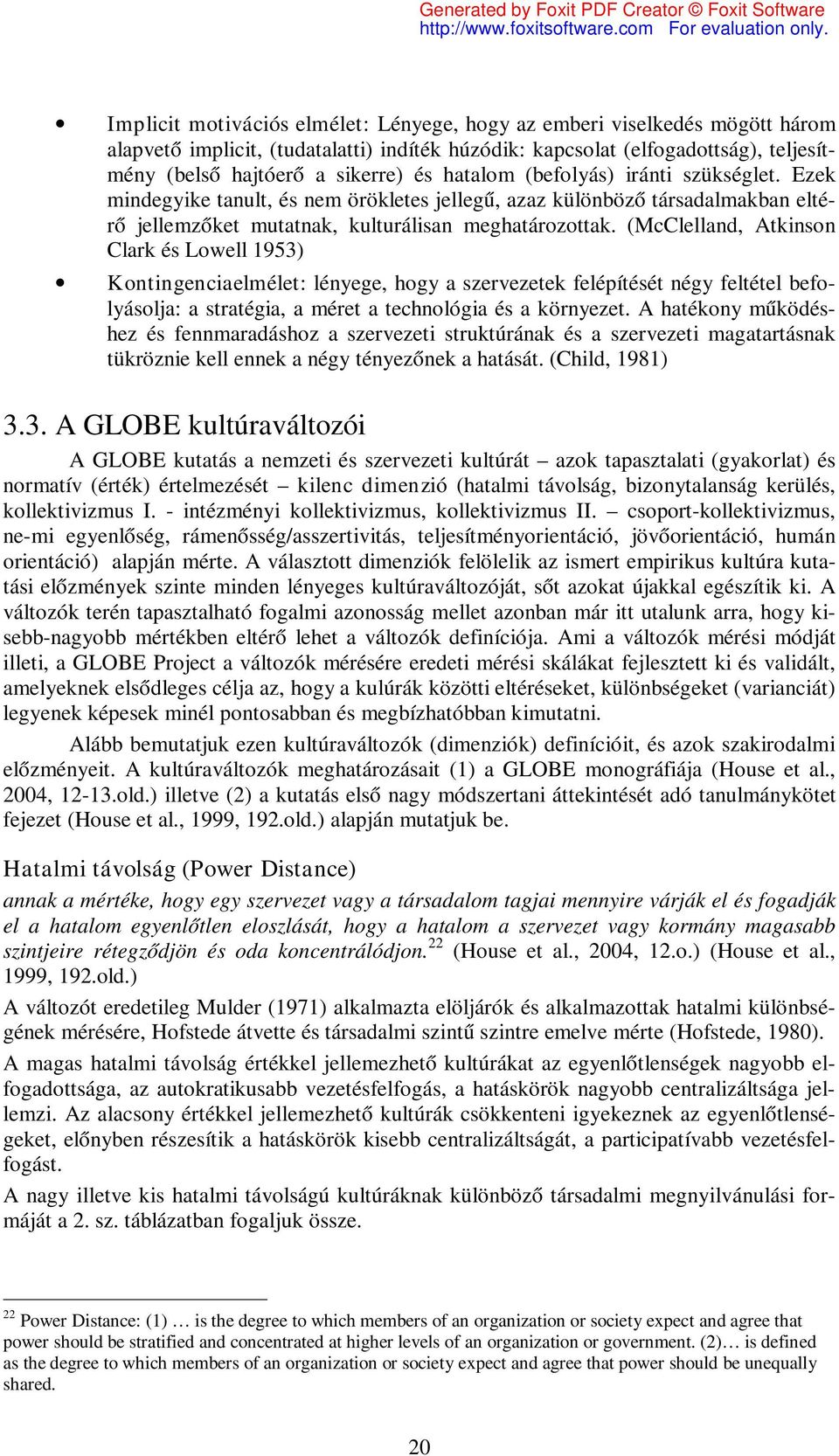 (McClelland, Atkinson Clark és Lowell 1953) Kontingenciaelmélet: lényege, hogy a szervezetek felépítését négy feltétel befolyásolja: a stratégia, a méret a technológia és a környezet.