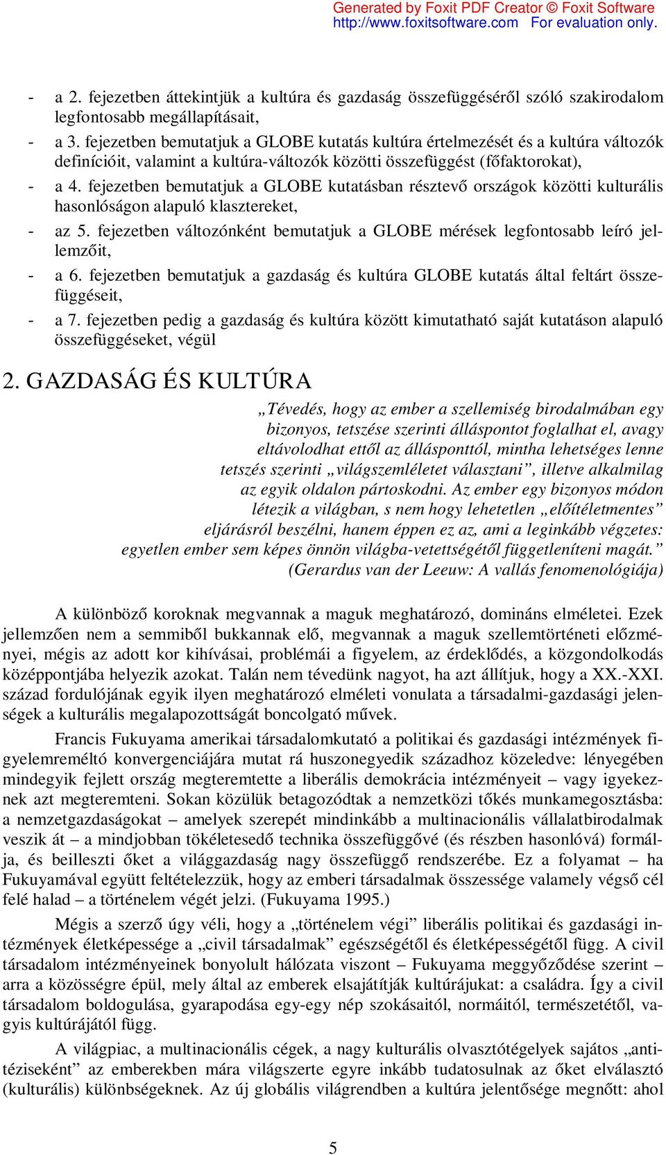 fejezetben bemutatjuk a GLOBE kutatásban résztevő országok közötti kulturális hasonlóságon alapuló klasztereket, az 5.