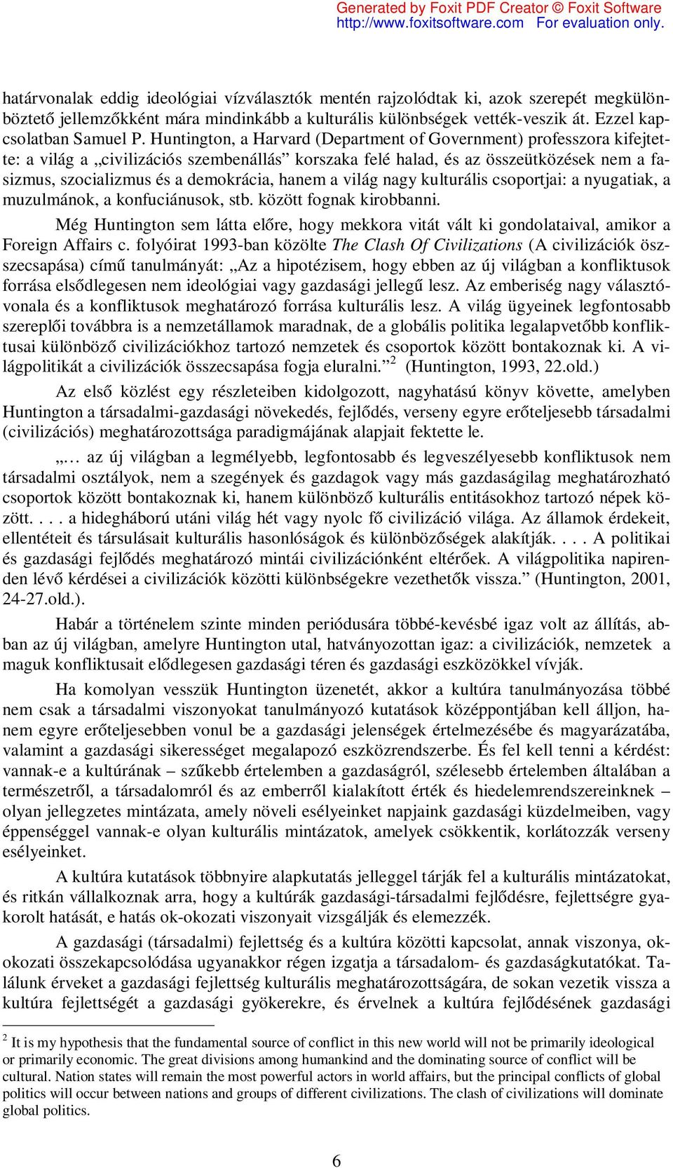 hanem a világ nagy kulturális csoportjai: a nyugatiak, a muzulmánok, a konfuciánusok, stb. között fognak kirobbanni.