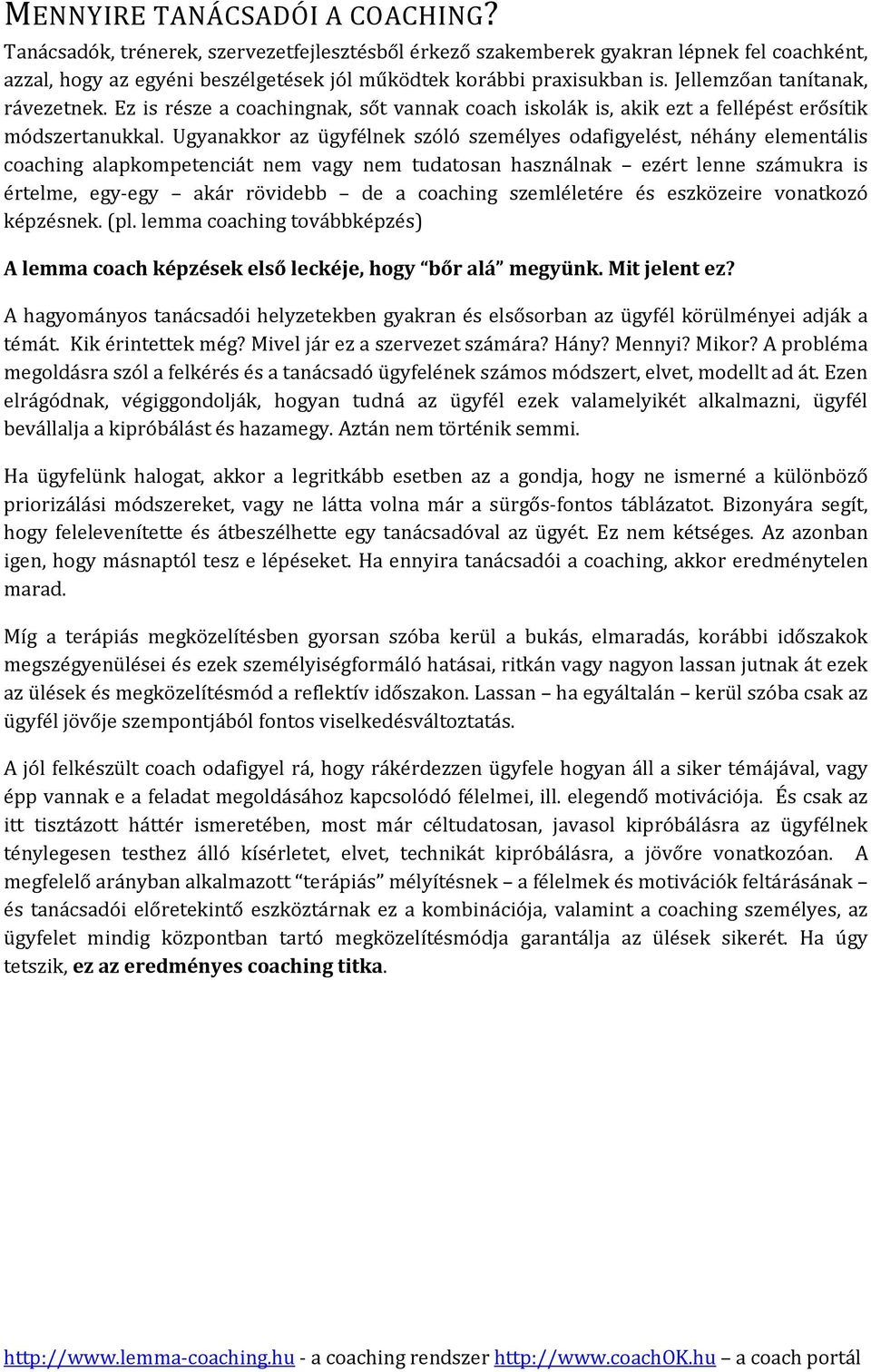 Ugyanakkor az ügyfélnek szóló személyes odafigyelést, néhány elementális coaching alapkompetenciát nem vagy nem tudatosan használnak ezért lenne számukra is értelme, egy-egy akár rövidebb de a