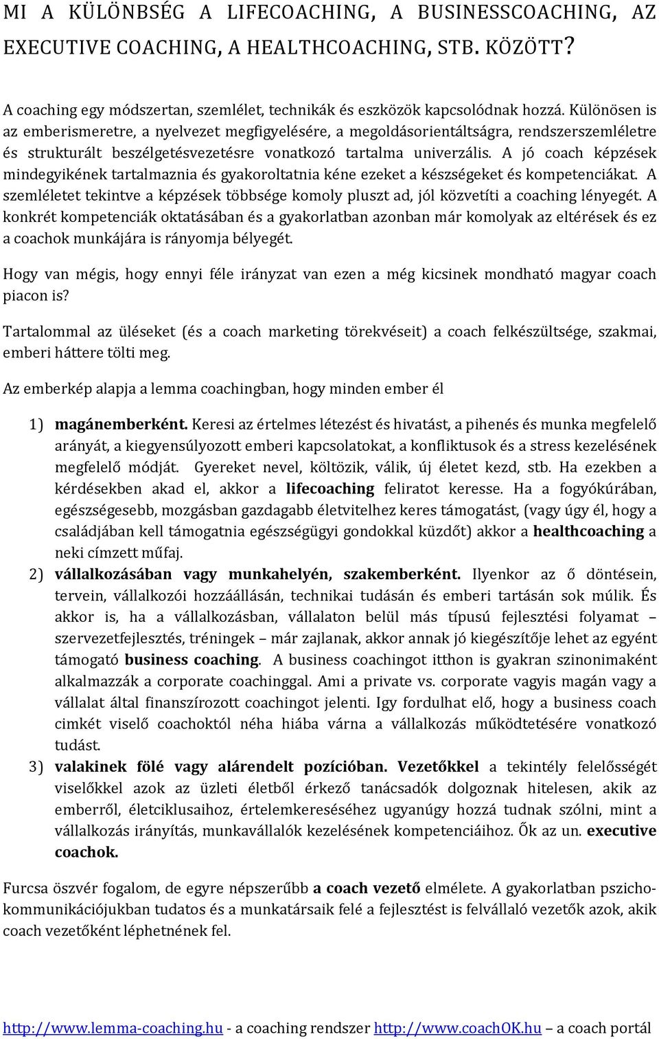 A jó coach képzések mindegyikének tartalmaznia és gyakoroltatnia kéne ezeket a készségeket és kompetenciákat.