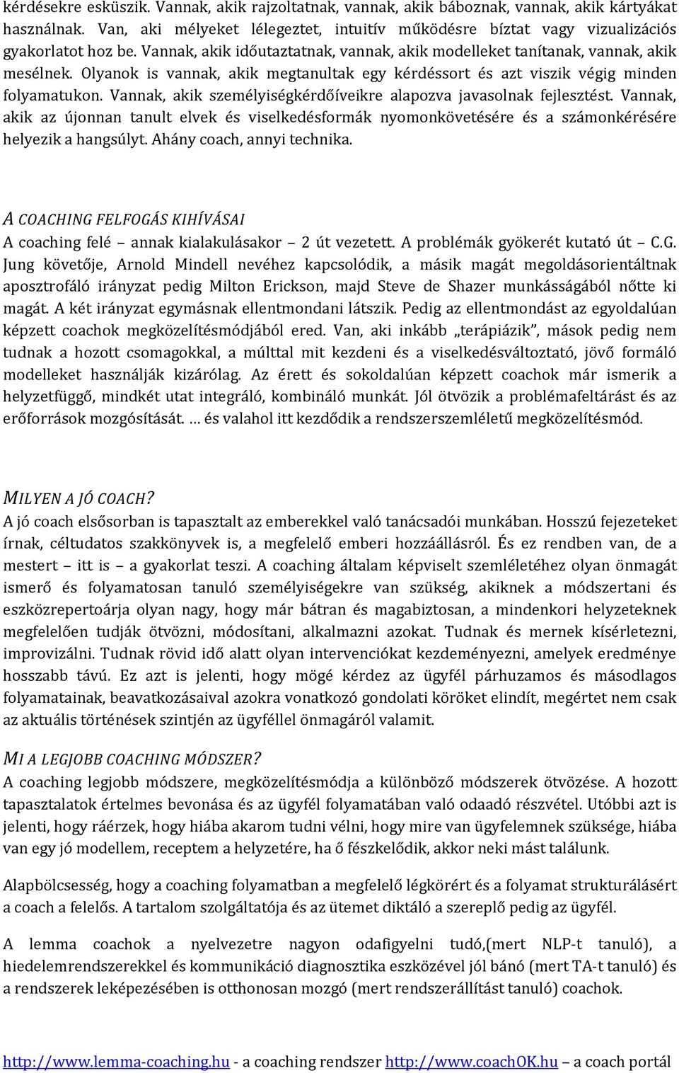 Vannak, akik személyiségkérdőíveikre alapozva javasolnak fejlesztést. Vannak, akik az újonnan tanult elvek és viselkedésformák nyomonkövetésére és a számonkérésére helyezik a hangsúlyt.