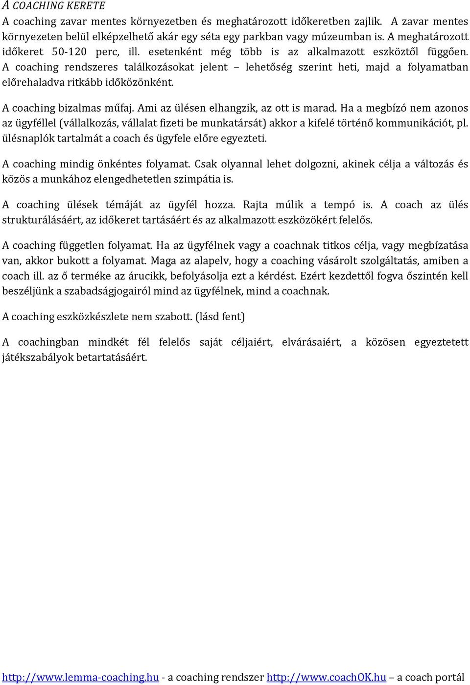 A coaching rendszeres találkozásokat jelent lehetőség szerint heti, majd a folyamatban előrehaladva ritkább időközönként. A coaching bizalmas műfaj. Ami az ülésen elhangzik, az ott is marad.