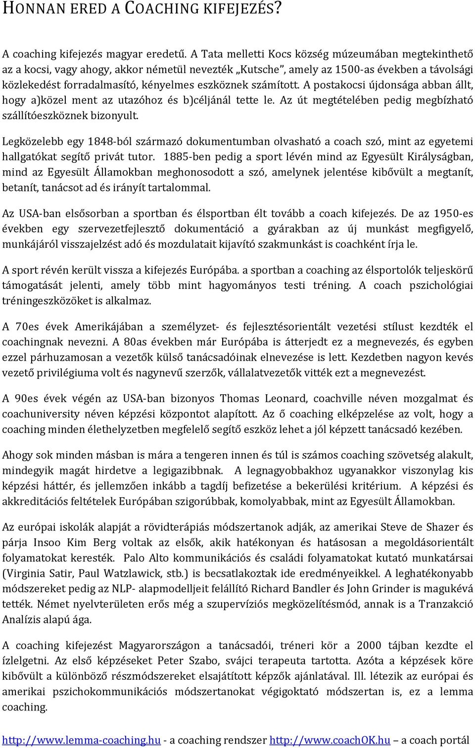 számított. A postakocsi újdonsága abban állt, hogy a)közel ment az utazóhoz és b)céljánál tette le. Az út megtételében pedig megbízható szállítóeszköznek bizonyult.