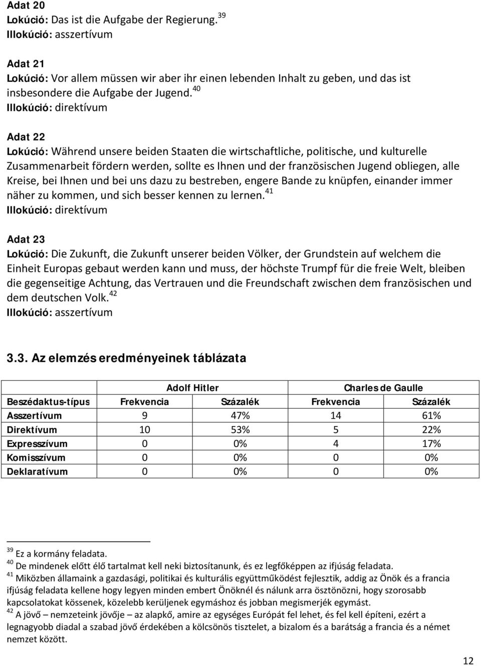 bei Ihnen und bei uns dazu zu bestreben, engere Bande zu knüpfen, einander immer näher zu kommen, und sich besser kennen zu lernen.