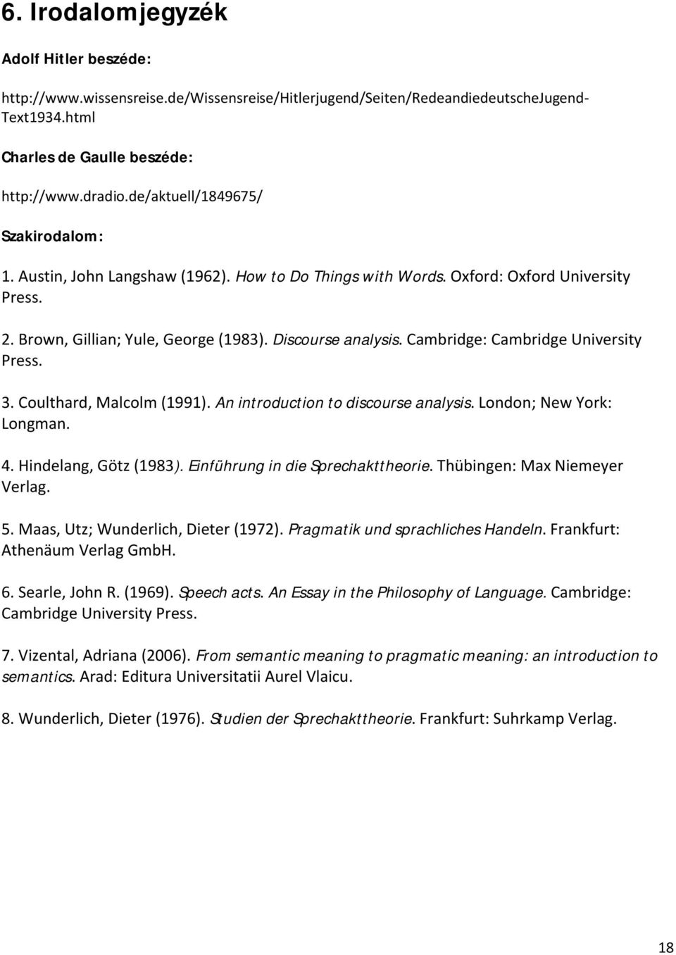 Cambridge: Cambridge University Press. 3. Coulthard, Malcolm (1991). An introduction to discourse analysis. London; New York: Longman. 4. Hindelang, Götz (1983). Einführung in die Sprechakttheorie.