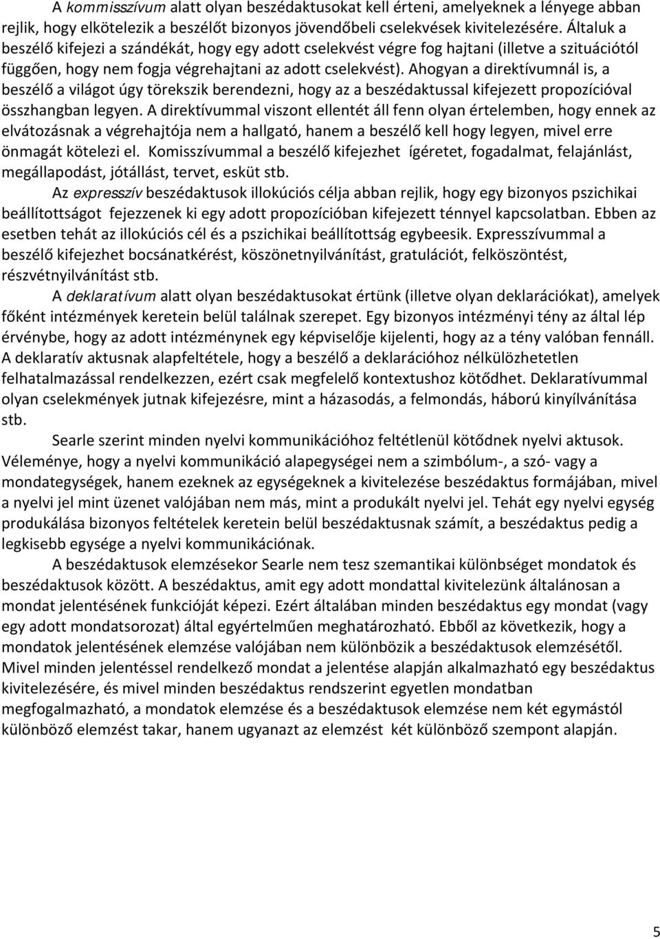 Ahogyan a direktívumnál is, a beszélő a világot úgy törekszik berendezni, hogy az a beszédaktussal kifejezett propozícióval összhangban legyen.