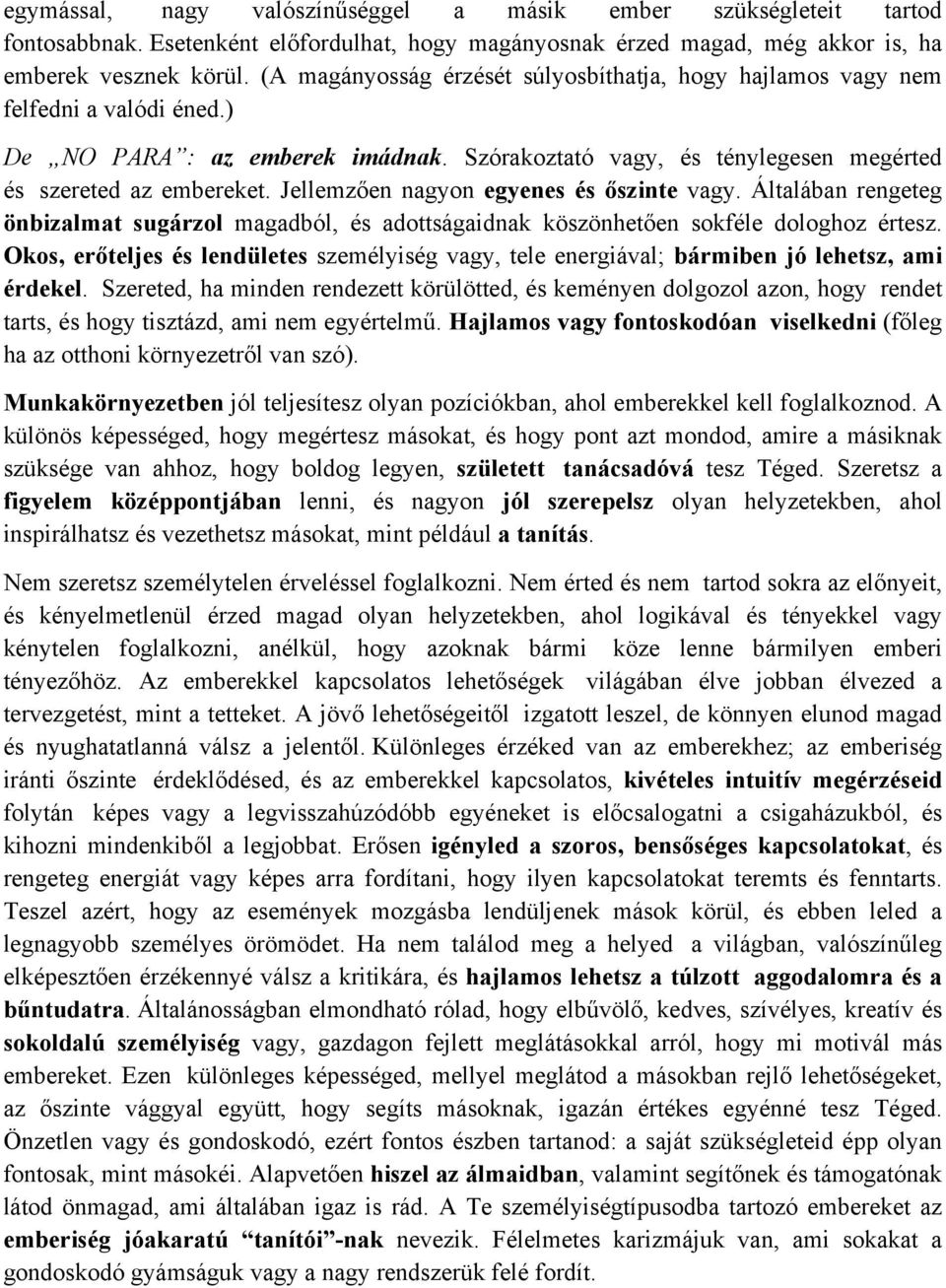 Jellemzően nagyon egyenes és őszinte vagy. Általában rengeteg önbizalmat sugárzol magadból, és adottságaidnak köszönhetően sokféle dologhoz értesz.