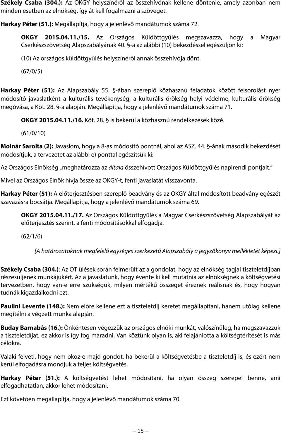 -a az alábbi (10) bekezdéssel egészüljön ki: (10) Az országos küldöttgyűlés helyszínéről annak összehívója dönt. (67/0/5) Harkay Péter (51): Az Alapszabály 55.