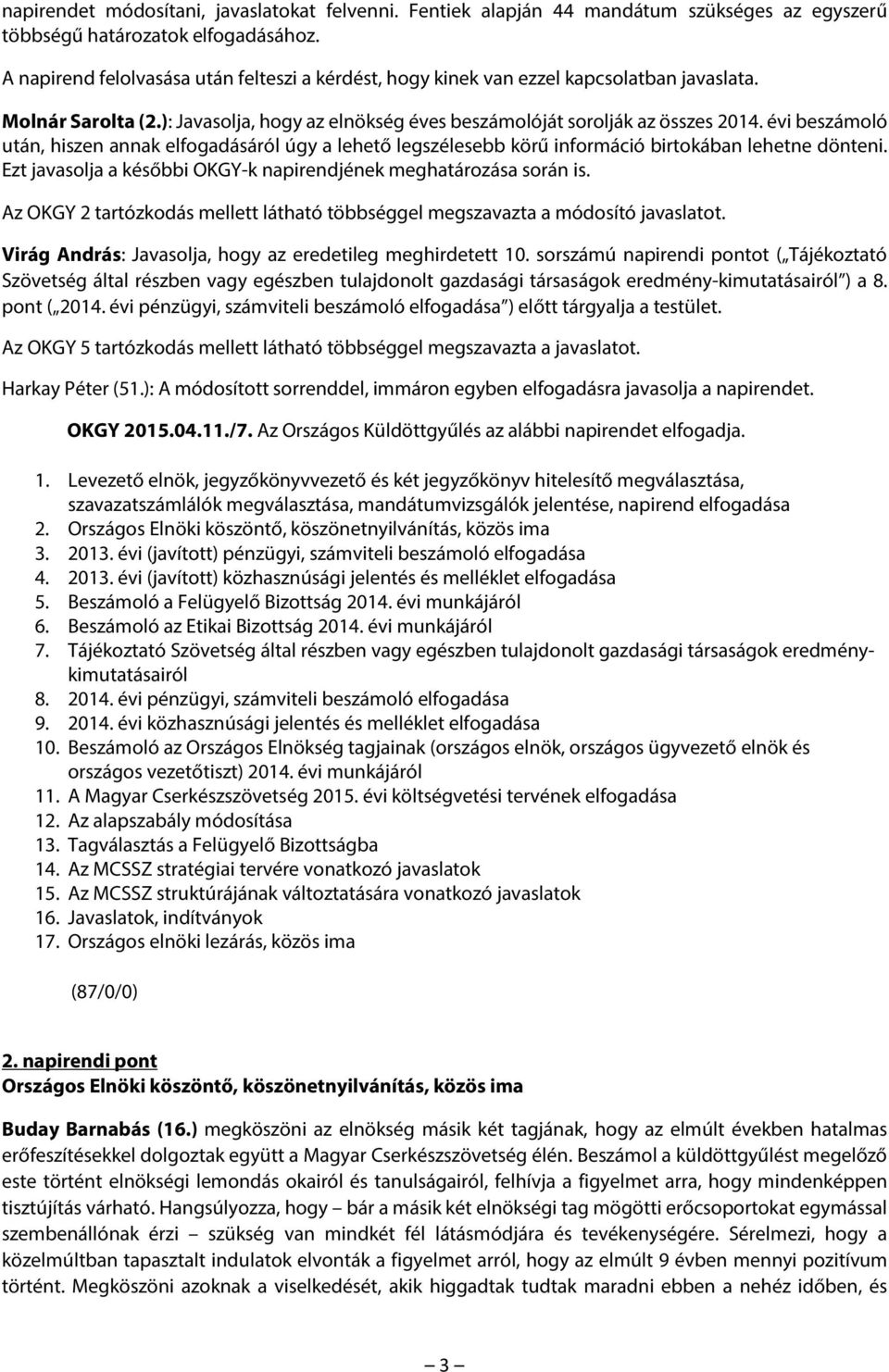 évi beszámoló után, hiszen annak elfogadásáról úgy a lehető legszélesebb körű információ birtokában lehetne dönteni. Ezt javasolja a későbbi OKGY-k napirendjének meghatározása során is.