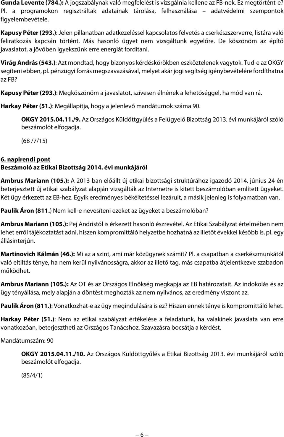 ): Jelen pillanatban adatkezeléssel kapcsolatos felvetés a cserkészszerverre, listára való feliratkozás kapcsán történt. Más hasonló ügyet nem vizsgáltunk egyelőre.