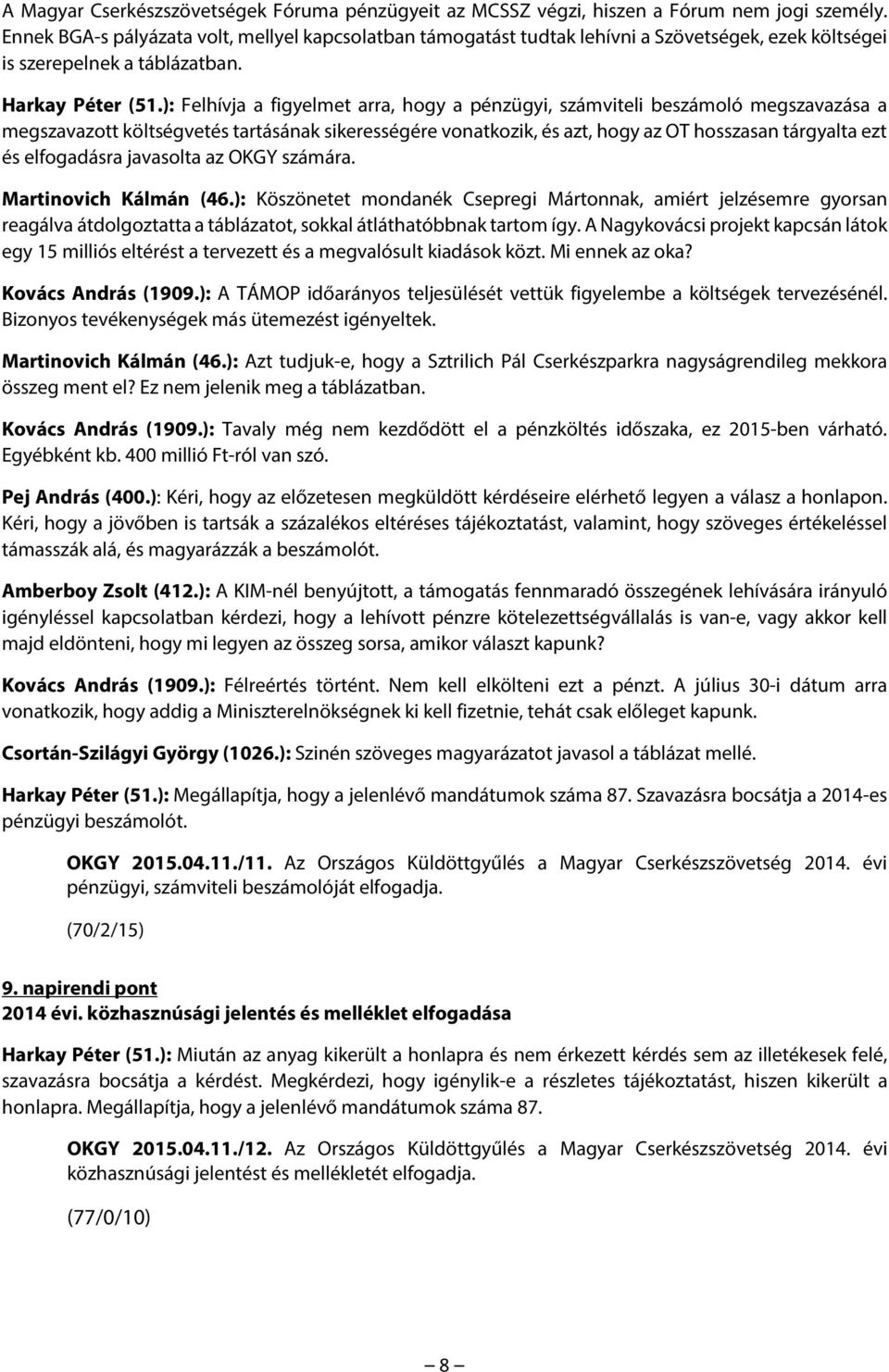 ): Felhívja a figyelmet arra, hogy a pénzügyi, számviteli beszámoló megszavazása a megszavazott költségvetés tartásának sikerességére vonatkozik, és azt, hogy az OT hosszasan tárgyalta ezt és