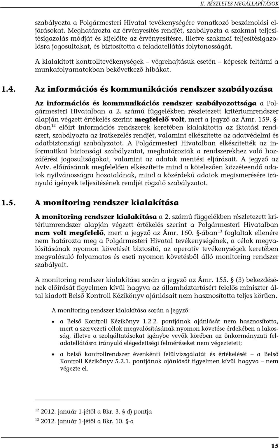 feladatellátás folytonosságát. A kialakított kontrolltevékenységek végrehajtásuk esetén képesek feltárni a munkafolyamatokban bekövetkező hibákat. 1.4.