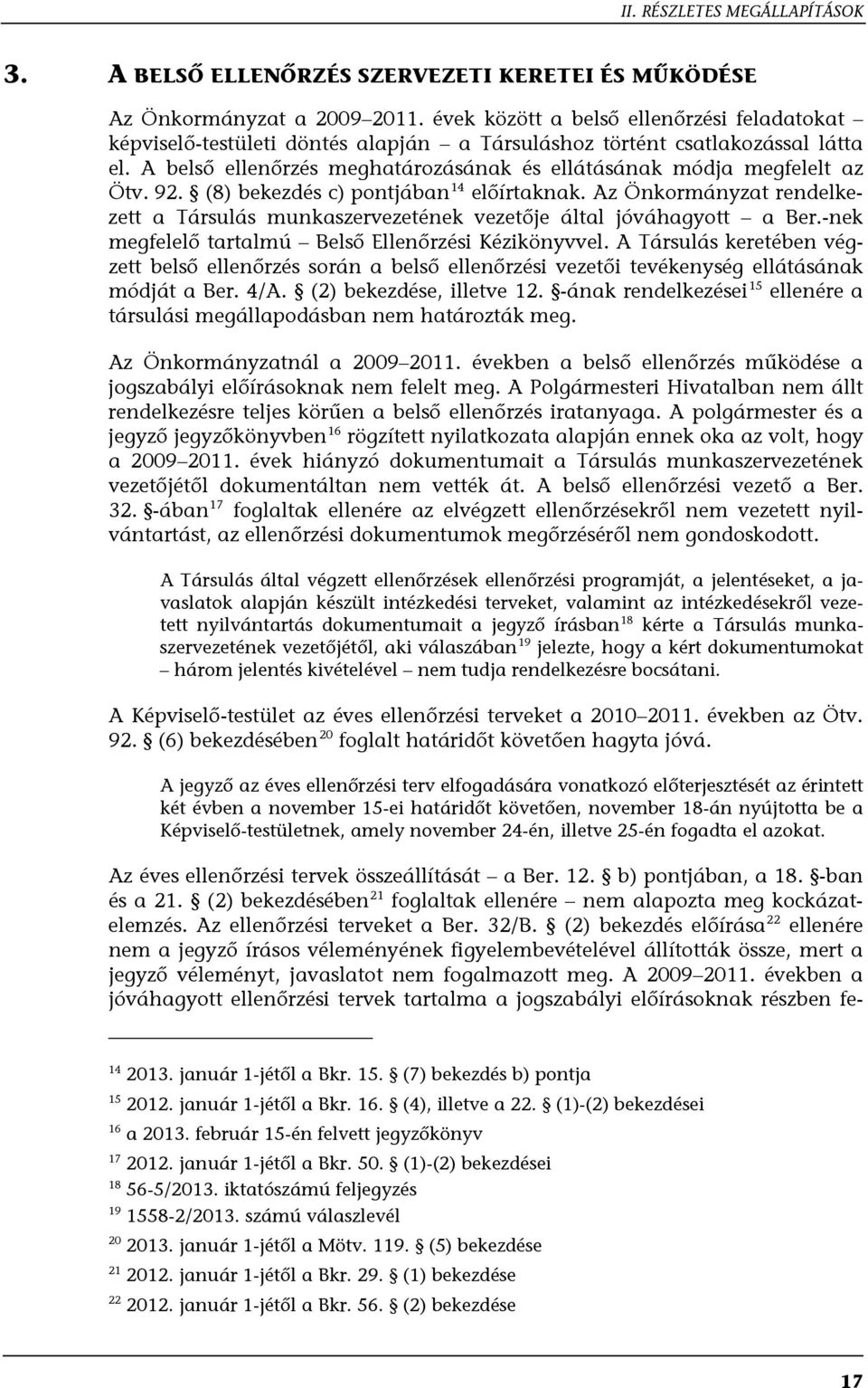 92. (8) bekezdés c) pontjában 14 előírtaknak. Az Önkormányzat rendelkezett a Társulás munkaszervezetének vezetője által jóváhagyott a Ber.-nek megfelelő tartalmú Belső Ellenőrzési Kézikönyvvel.