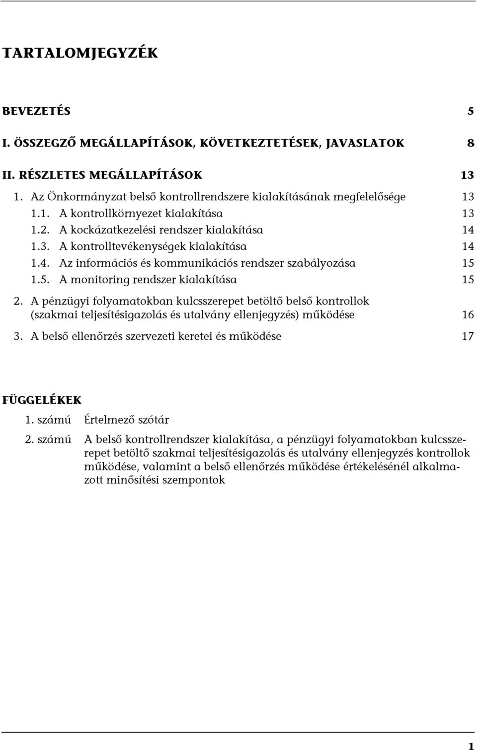 A pénzügyi folyamatokban kulcsszerepet betöltő belső kontrollok (szakmai teljesítésigazolás és utalvány ellenjegyzés) működése 16 3. A belső ellenőrzés szervezeti keretei és működése 17 FÜGGELÉKEK 1.