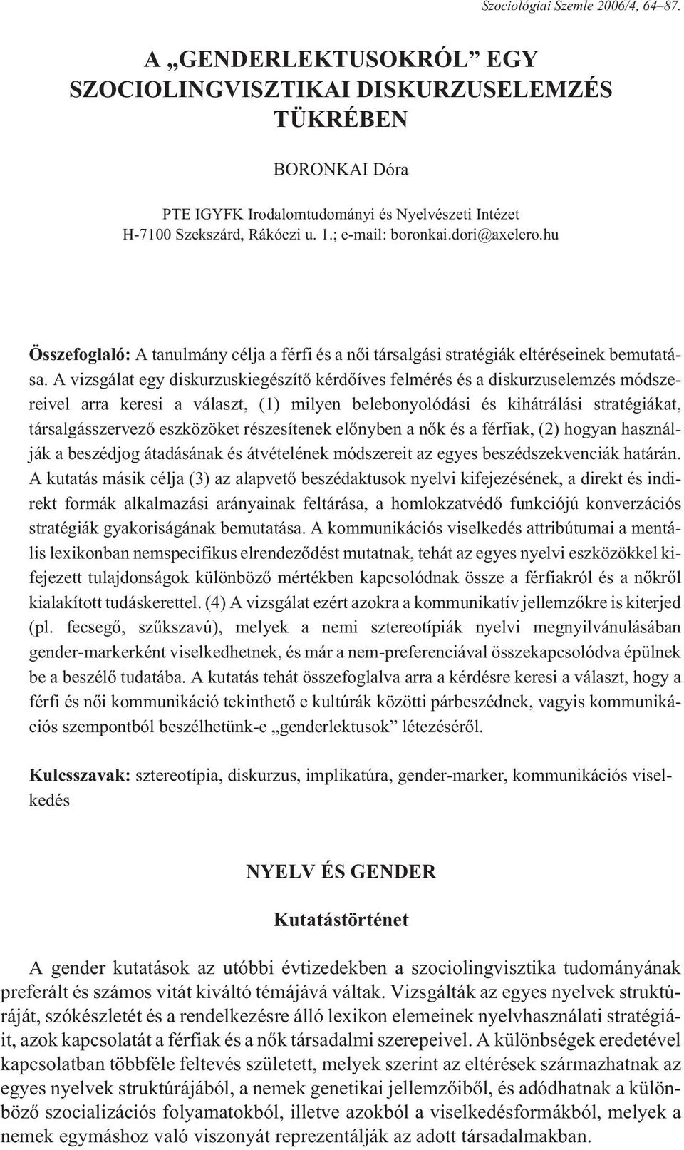 A vizsgálat egy diskurzuskiegészítõ kérdõíves felmérés és a diskurzuselemzés módszereivel arra keresi a választ, (1) milyen belebonyolódási és kihátrálási stratégiákat, társalgásszervezõ eszközöket