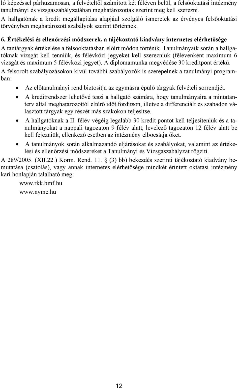 Értékelési és ellenőrzési módszerek, a tájékoztató kiadvány internetes elérhetősége A tantárgyak értékelése a felsőoktatásban előírt módon történik.