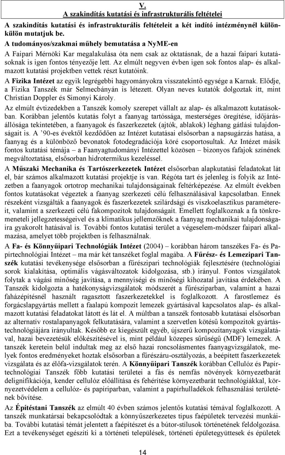 Az elmúlt negyven évben igen sok fontos alap- és alkalmazott kutatási projektben vettek részt kutatóink. A Fizika Intézet az egyik legrégebbi hagyományokra visszatekintő egysége a Karnak.