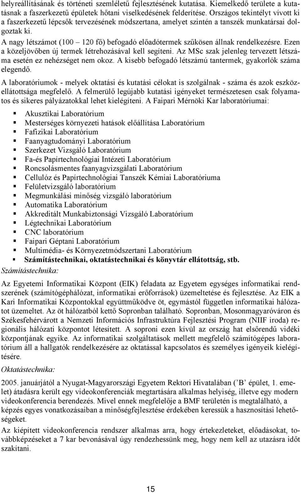 A nagy létszámot (100 120 fő) befogadó előadótermek szűkösen állnak rendelkezésre. Ezen a közeljövőben új termek létrehozásával kell segíteni.