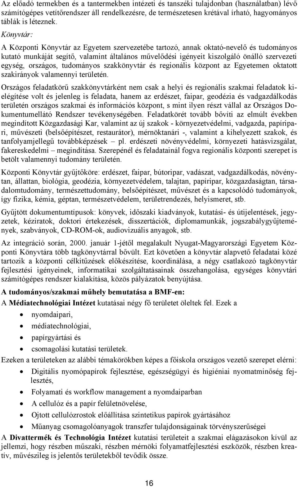 Könyvtár: A Központi Könyvtár az Egyetem szervezetébe tartozó, annak oktató-nevelő és tudományos kutató munkáját segítő, valamint általános művelődési igényeit kiszolgáló önálló szervezeti egység,