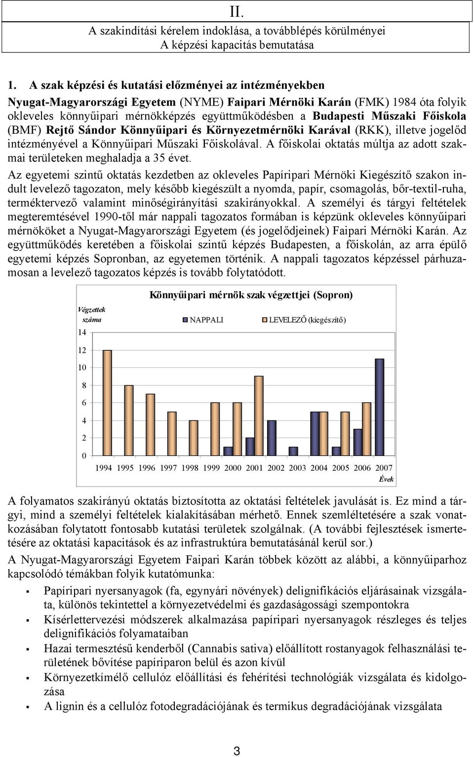 Műszaki Főiskola (BMF) Rejtő Sándor Könnyűipari és Környezetmérnöki Karával (RKK), illetve jogelőd intézményével a Könnyűipari Műszaki Főiskolával.