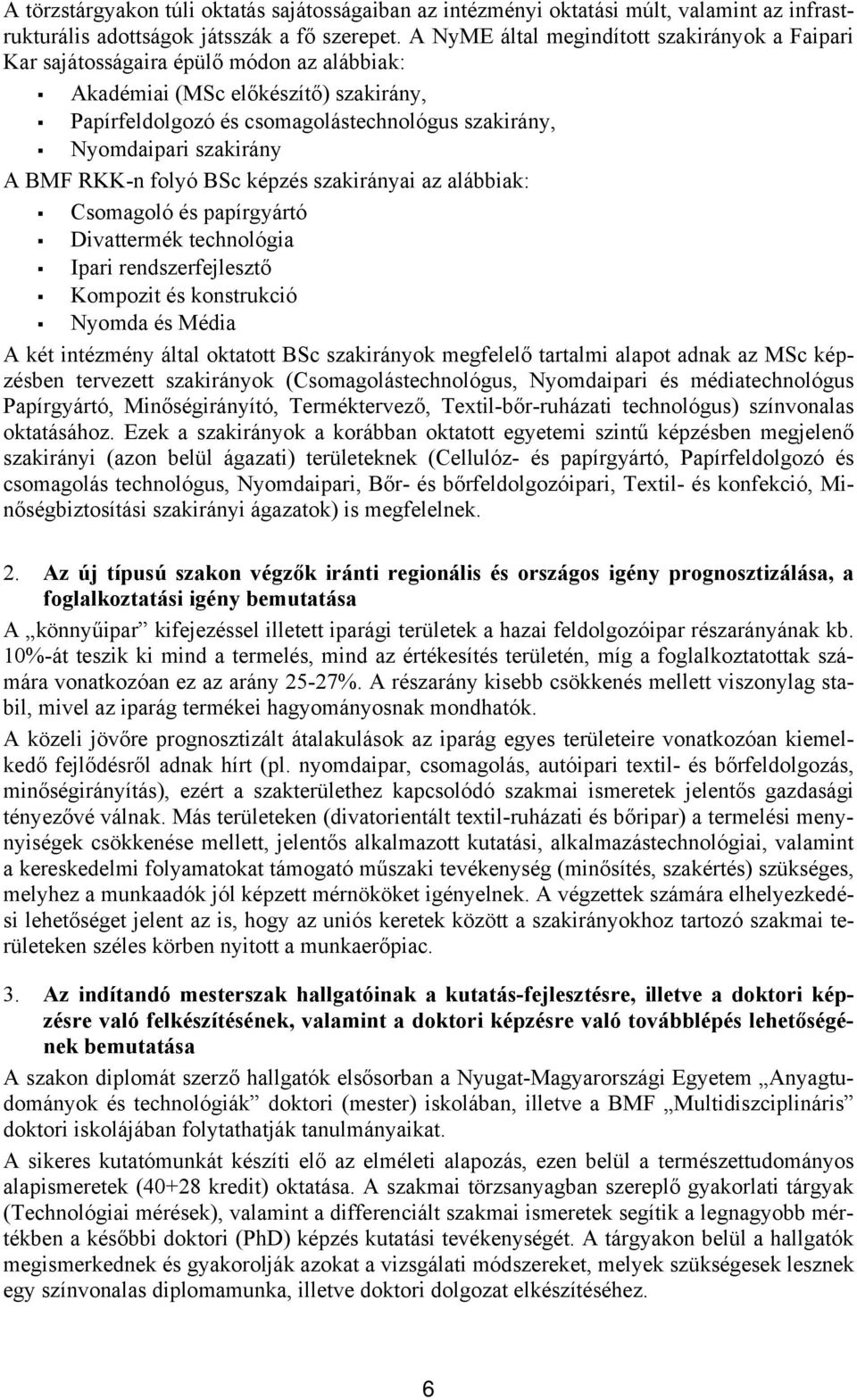 szakirány A BMF RKK-n folyó BSc képzés szakirányai az alábbiak: Csomagoló és papírgyártó Divattermék technológia Ipari rendszerfejlesztő Kompozit és konstrukció Nyomda és Média A két intézmény által