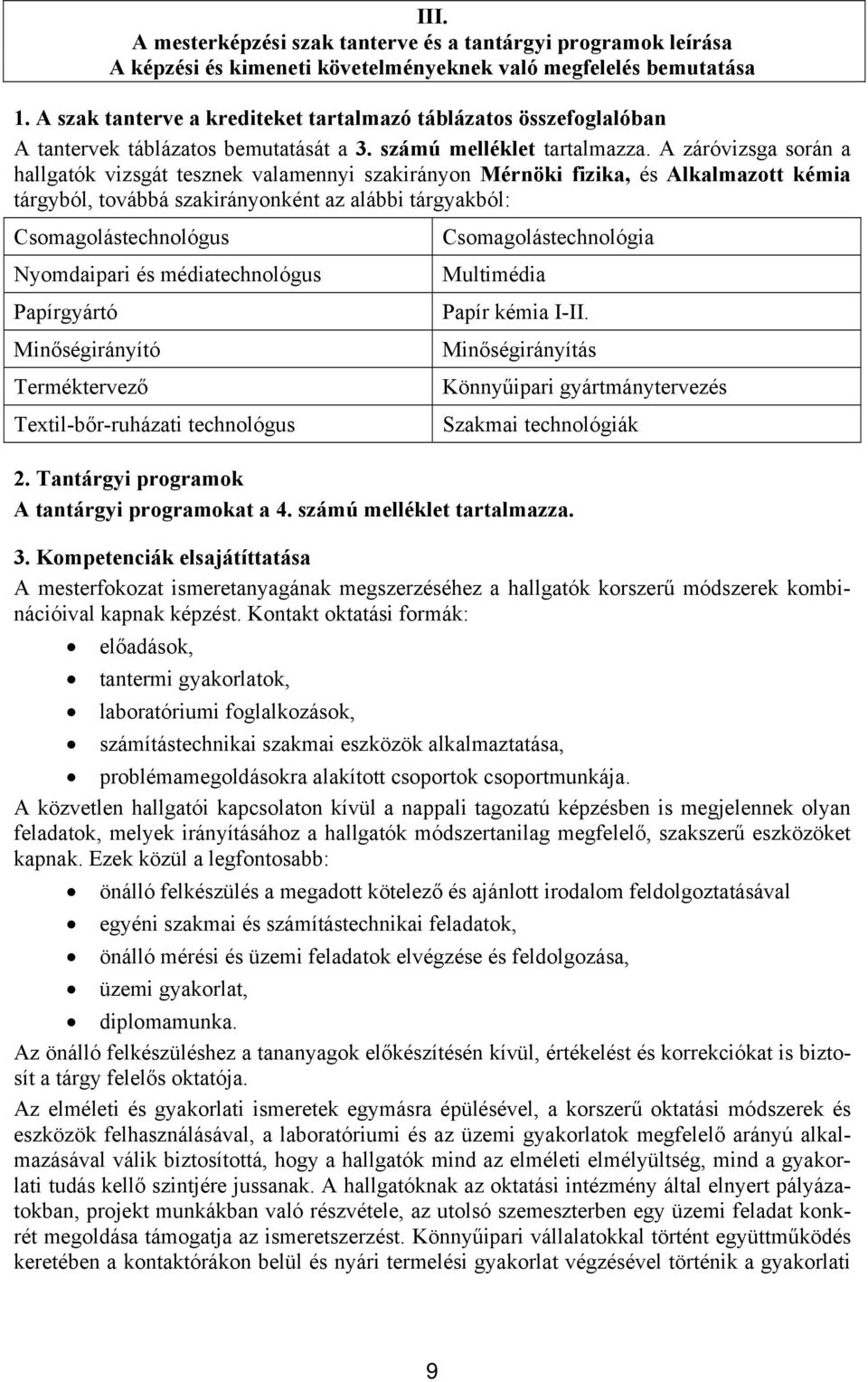 A záróvizsga során a hallgatók vizsgát tesznek valamennyi szakirányon Mérnöki fizika, és Alkalmazott kémia tárgyból, továbbá szakirányonként az alábbi tárgyakból: Csomagolástechnológus Nyomdaipari és