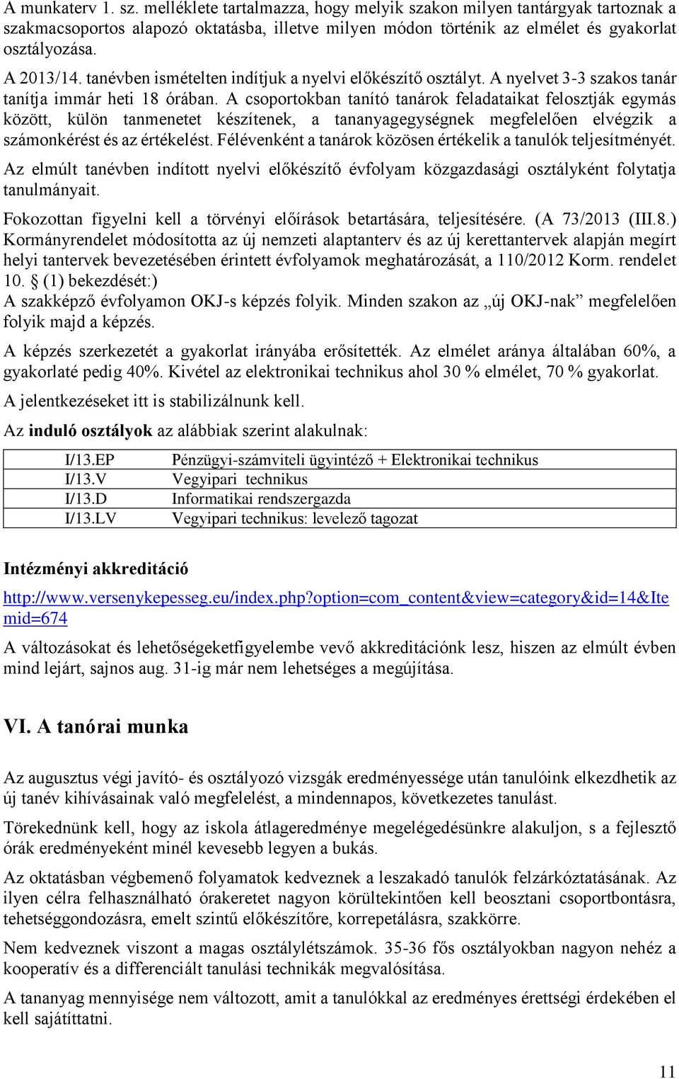 A csoportokban tanító tanárok feladataikat felosztják egymás között, külön tanmenetet készítenek, a tananyagegységnek megfelelően elvégzik a számonkérést és az értékelést.