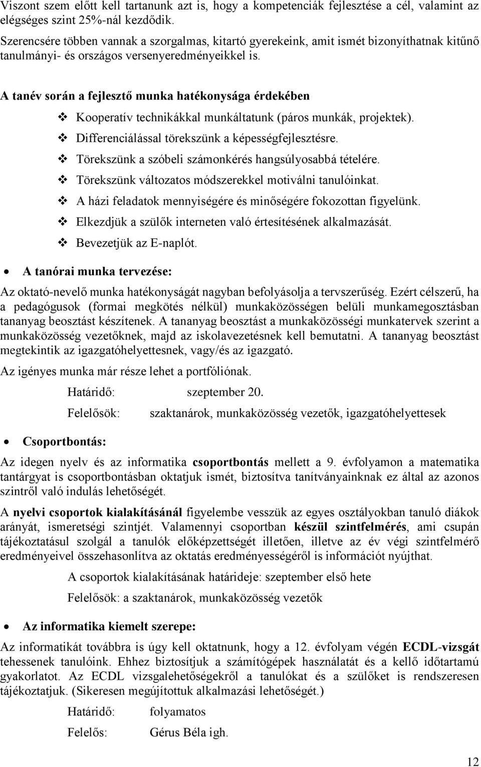 A tanév során a fejlesztő munka hatékonysága érdekében Kooperatív technikákkal munkáltatunk (páros munkák, projektek). Differenciálással törekszünk a képességfejlesztésre.