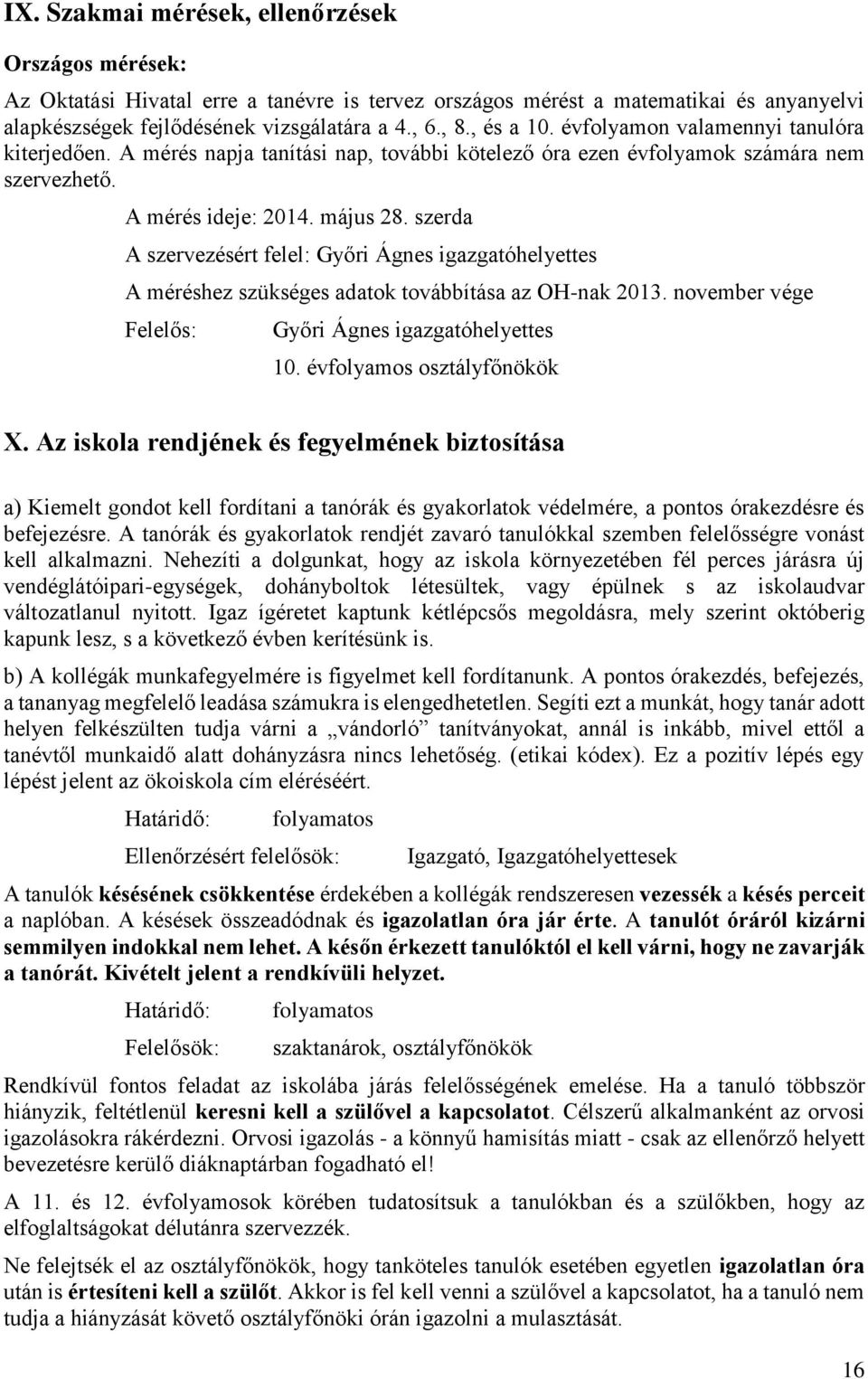 szerda A szervezésért felel: Győri Ágnes igazgatóhelyettes A méréshez szükséges adatok továbbítása az OH-nak 2013. november vége Győri Ágnes igazgatóhelyettes 10. évfolyamos osztályfőnökök X.