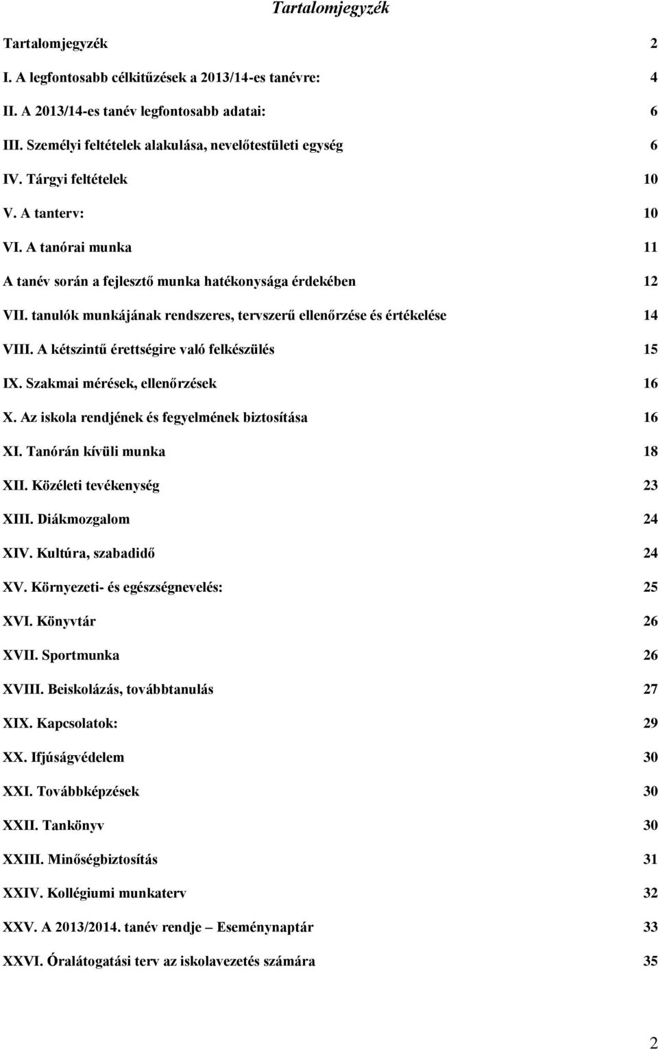 A kétszintű érettségire való felkészülés 15 IX. Szakmai mérések, ellenőrzések 16 X. Az iskola rendjének és fegyelmének biztosítása 16 XI. Tanórán kívüli munka 18 XII. Közéleti tevékenység 23 XIII.