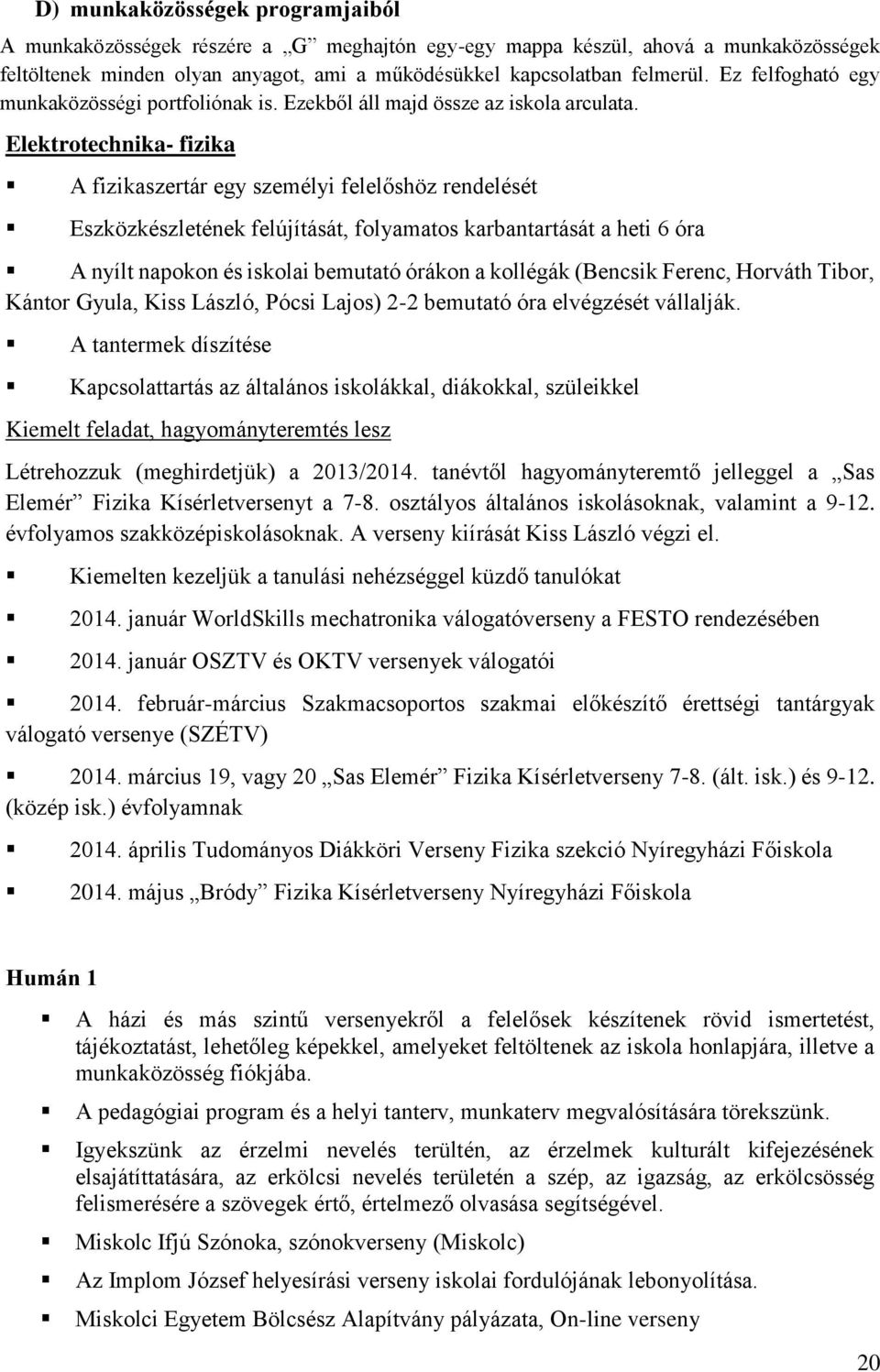 Elektrotechnika- fizika A fizikaszertár egy személyi felelőshöz rendelését Eszközkészletének felújítását, karbantartását a heti 6 óra A nyílt napokon és iskolai bemutató órákon a kollégák (Bencsik