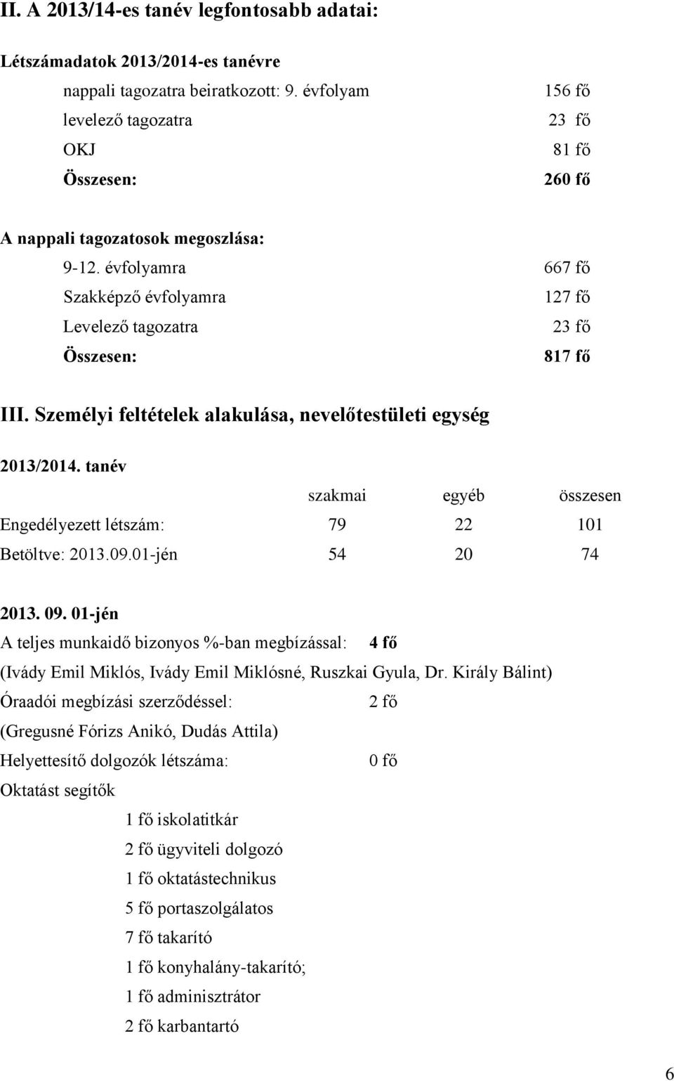 Személyi feltételek alakulása, nevelőtestületi egység 2013/2014. tanév szakmai egyéb összesen Engedélyezett létszám: 79 22 101 Betöltve: 2013.09.01-jén 54 20 74 2013. 09.